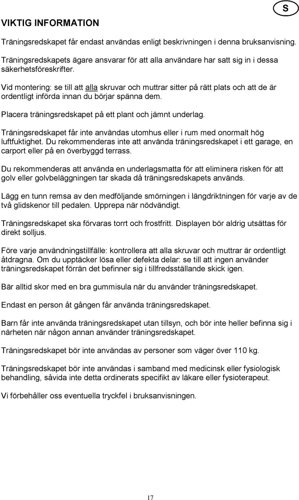 Vid montering: se till att alla skruvar och muttrar sitter på rätt plats och att de är ordentligt införda innan du börjar spänna dem. Placera träningsredskapet på ett plant och jämnt underlag.