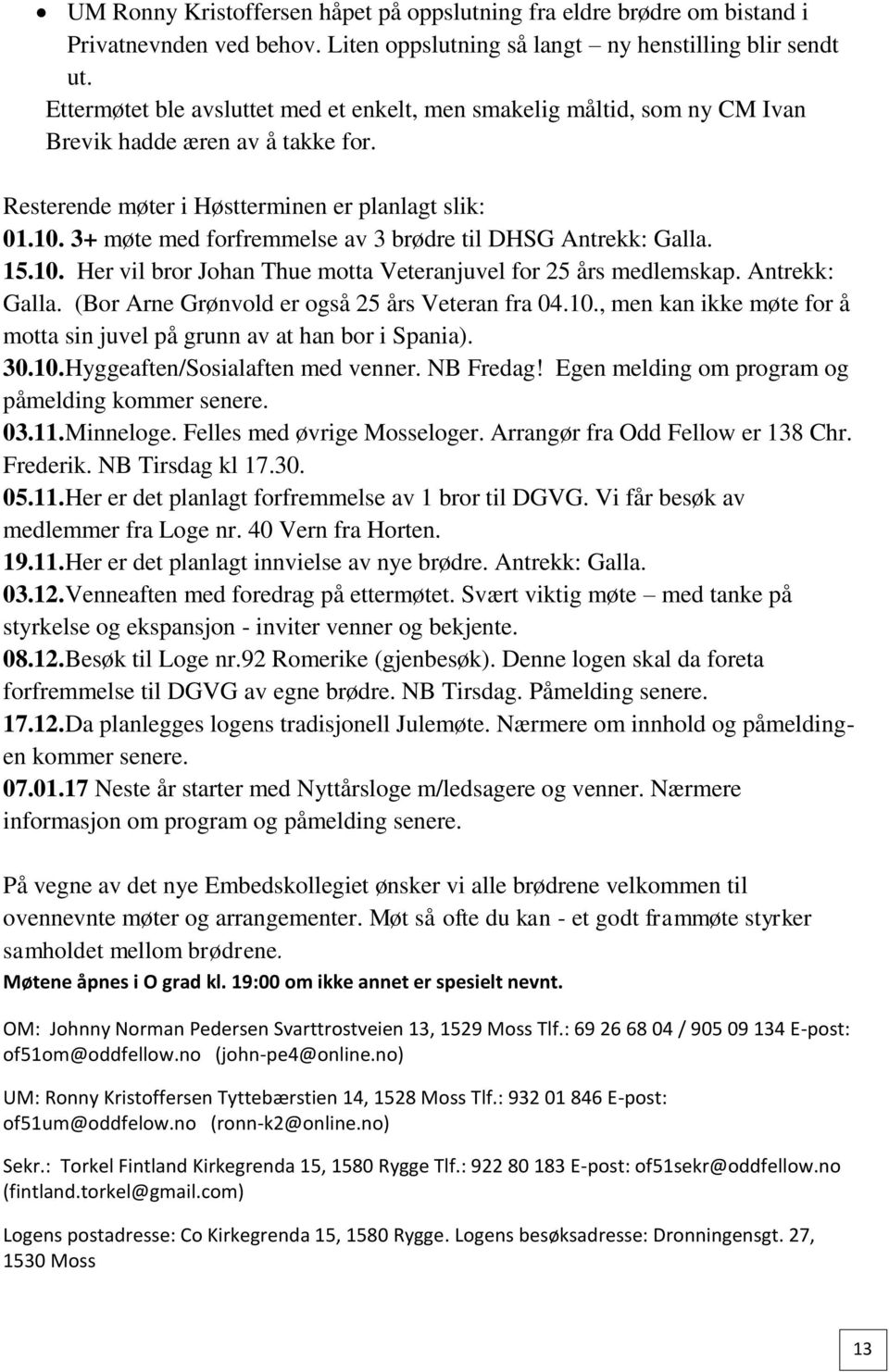 3+ møte med forfremmelse av 3 brødre til DHSG Antrekk: Galla. 15.10. Her vil bror Johan Thue motta Veteranjuvel for 25 års medlemskap. Antrekk: Galla. (Bor Arne Grønvold er også 25 års Veteran fra 04.