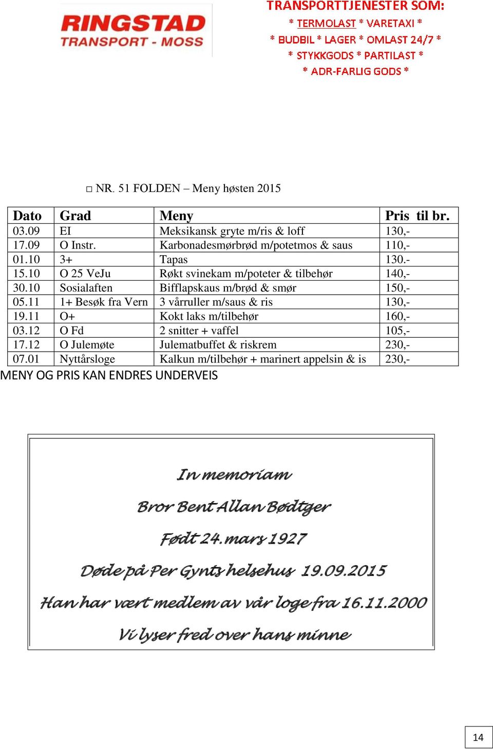 11 O+ Kokt laks m/tilbehør 160,- 03.12 O Fd 2 snitter + vaffel 105,- 17.12 O Julemøte Julematbuffet & riskrem 230,- 07.