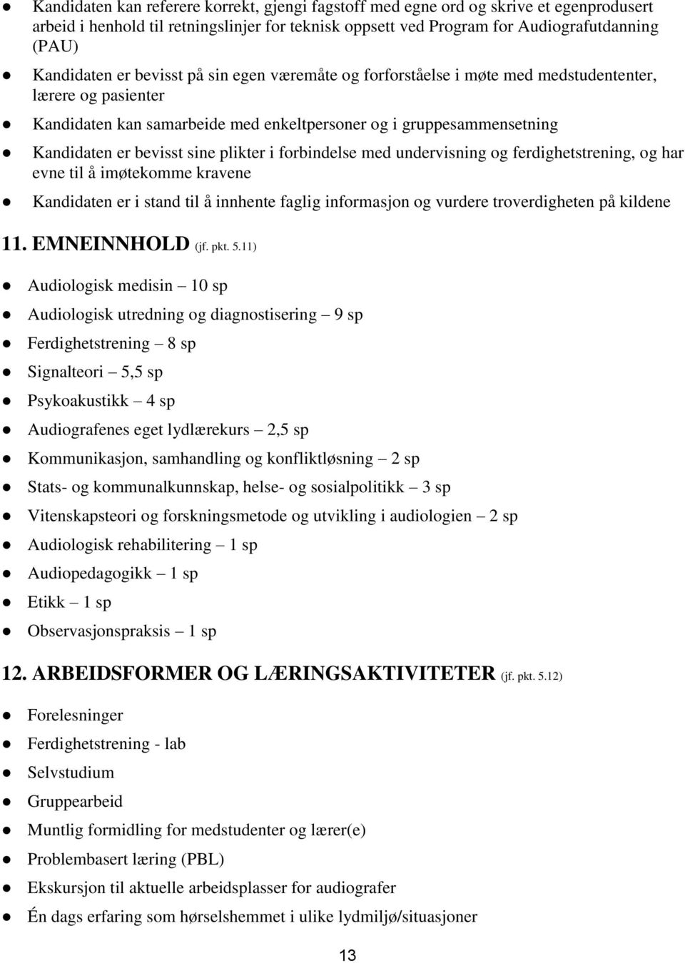 i forbindelse med undervisning og ferdighetstrening, og har evne til å imøtekomme kravene Kandidaten er i stand til å innhente faglig informasjon og vurdere troverdigheten på kildene 11.