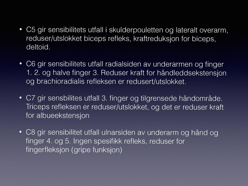 Reduser kraft for håndleddsekstensjon og brachioradialis refleksen er redusert/utslokket. C7 gir sensbilites utfall 3. finger og tilgrensede håndområde.