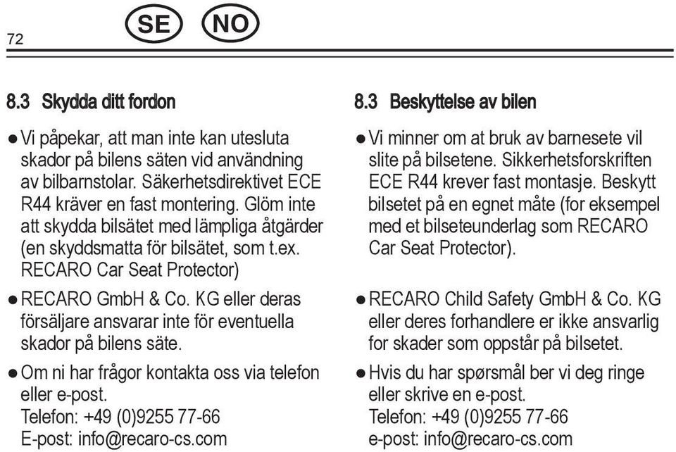 Om ni har frågor kontakta oss via telefon eller e-post. Telefon: +49 (0)9255 77-66 E-post: info@recaro-cs.com 8.3 Beskyttelse av bilen Vi minner om at bruk av barnesete vil slite på bilsetene.