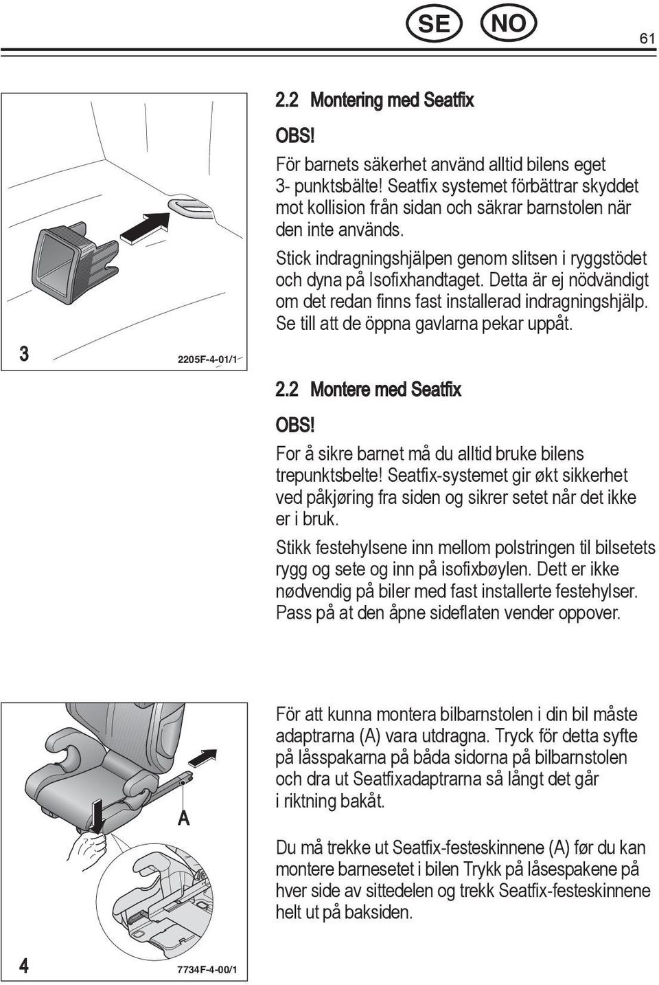 For å sikre barnet må du alltid bruke bilens ved påkjøring fra siden og sikrer setet når det ikke er i bruk.