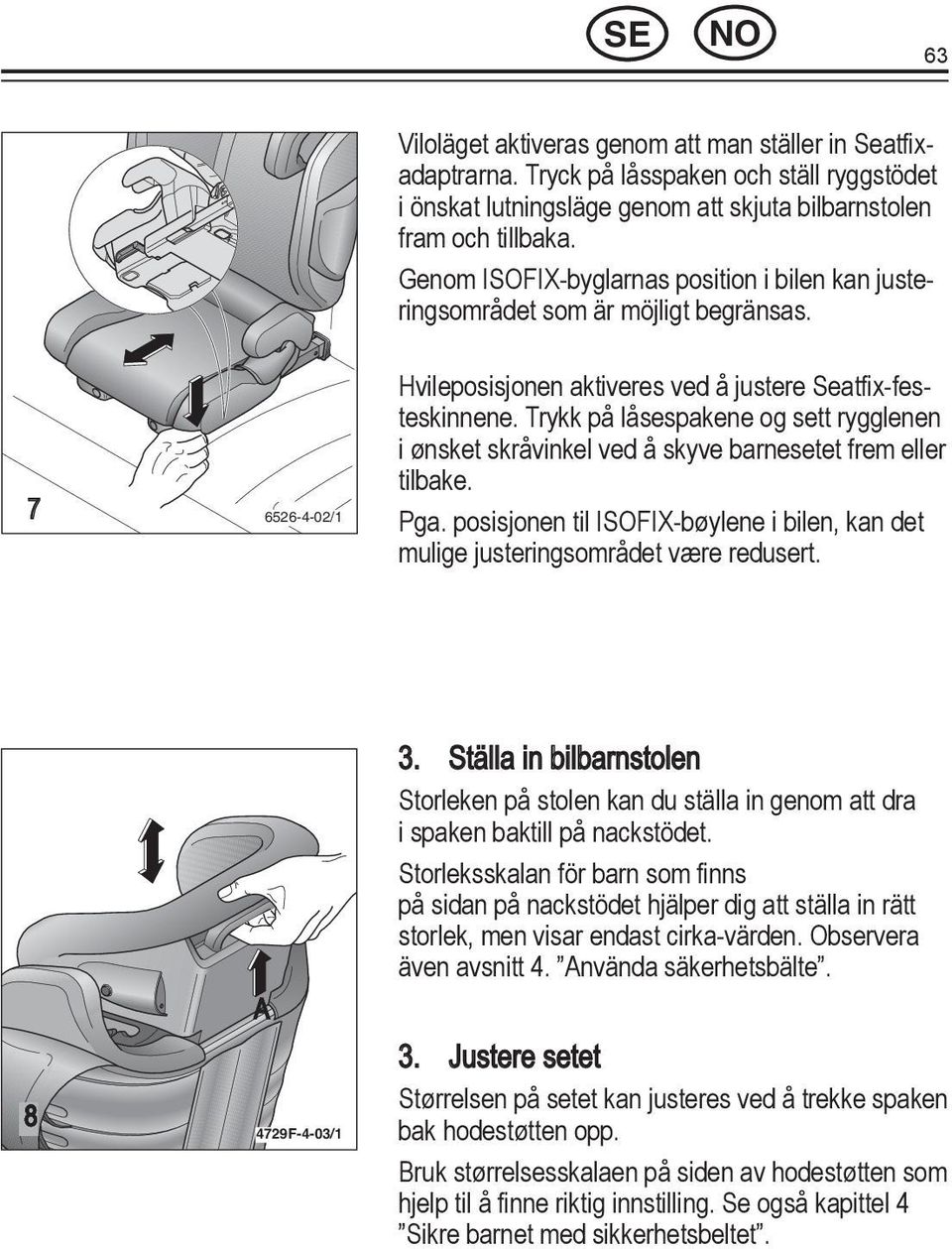 Trykk på låsespakene og sett rygglenen i ønsket skråvinkel ved å skyve barnesetet frem eller tilbake. Pga. posisjonen til ISOFIX-bøylene i bilen, kan det mulige justeringsområdet være redusert.