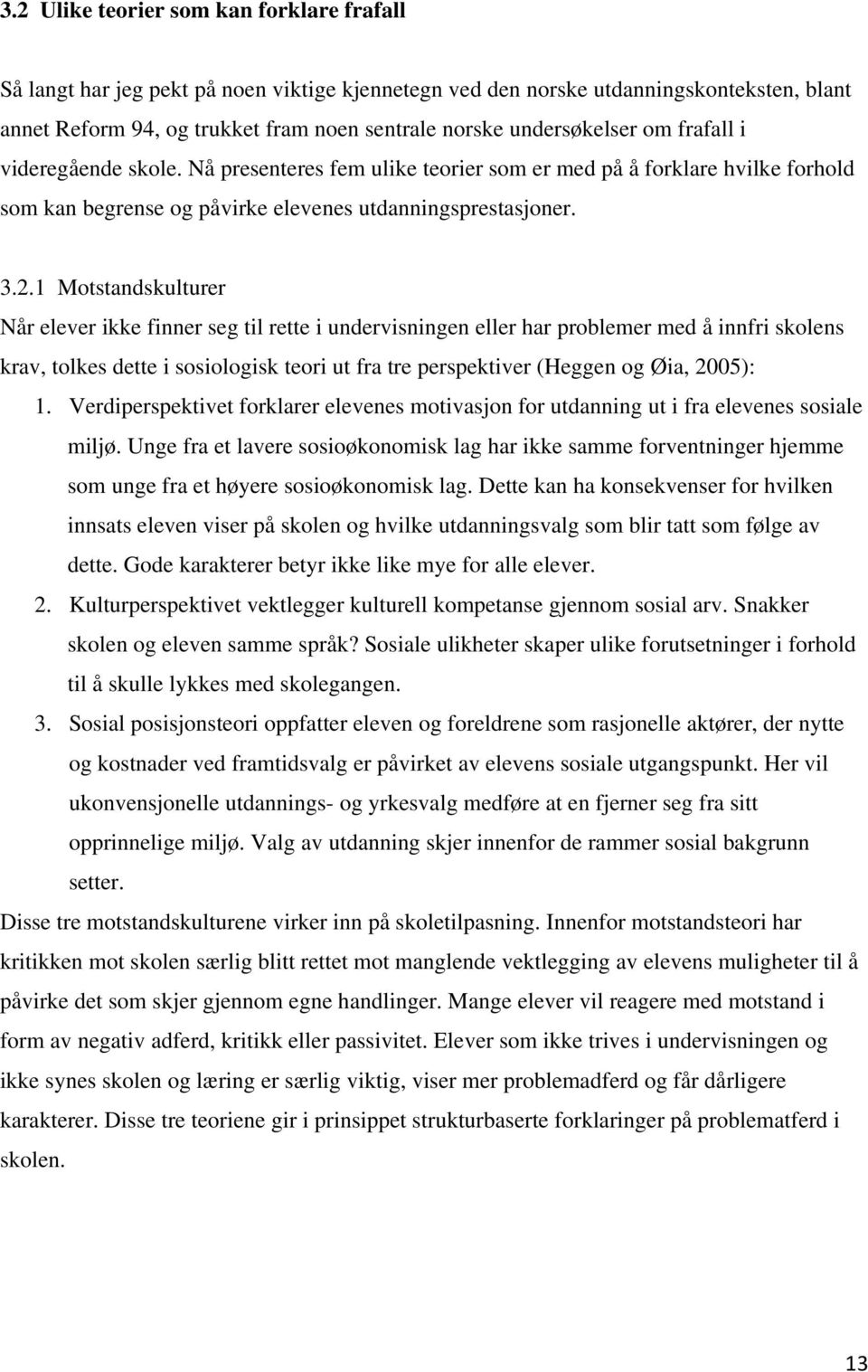 1 Motstandskulturer Når elever ikke finner seg til rette i undervisningen eller har problemer med å innfri skolens krav, tolkes dette i sosiologisk teori ut fra tre perspektiver (Heggen og Øia,