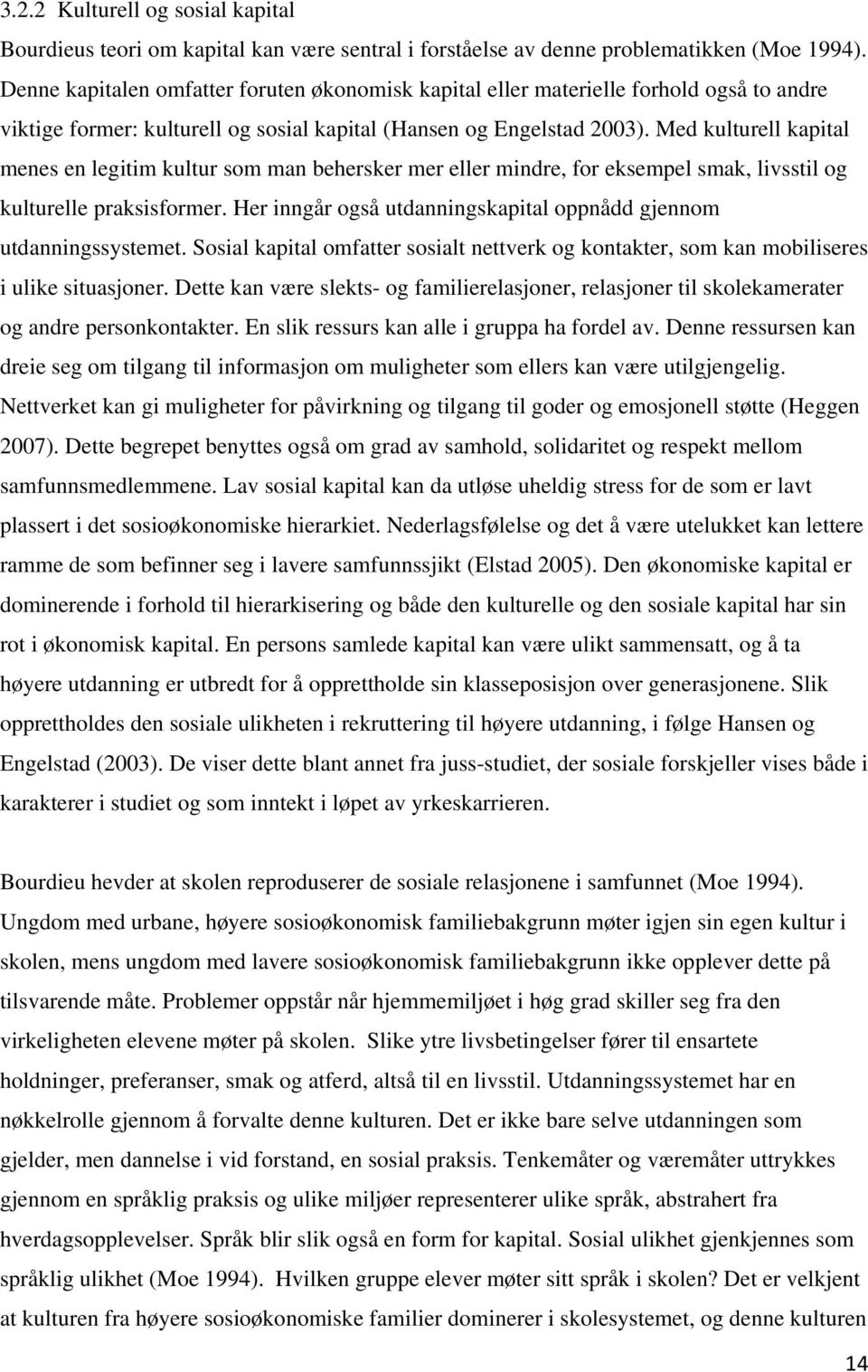 Med kulturell kapital menes en legitim kultur som man behersker mer eller mindre, for eksempel smak, livsstil og kulturelle praksisformer.