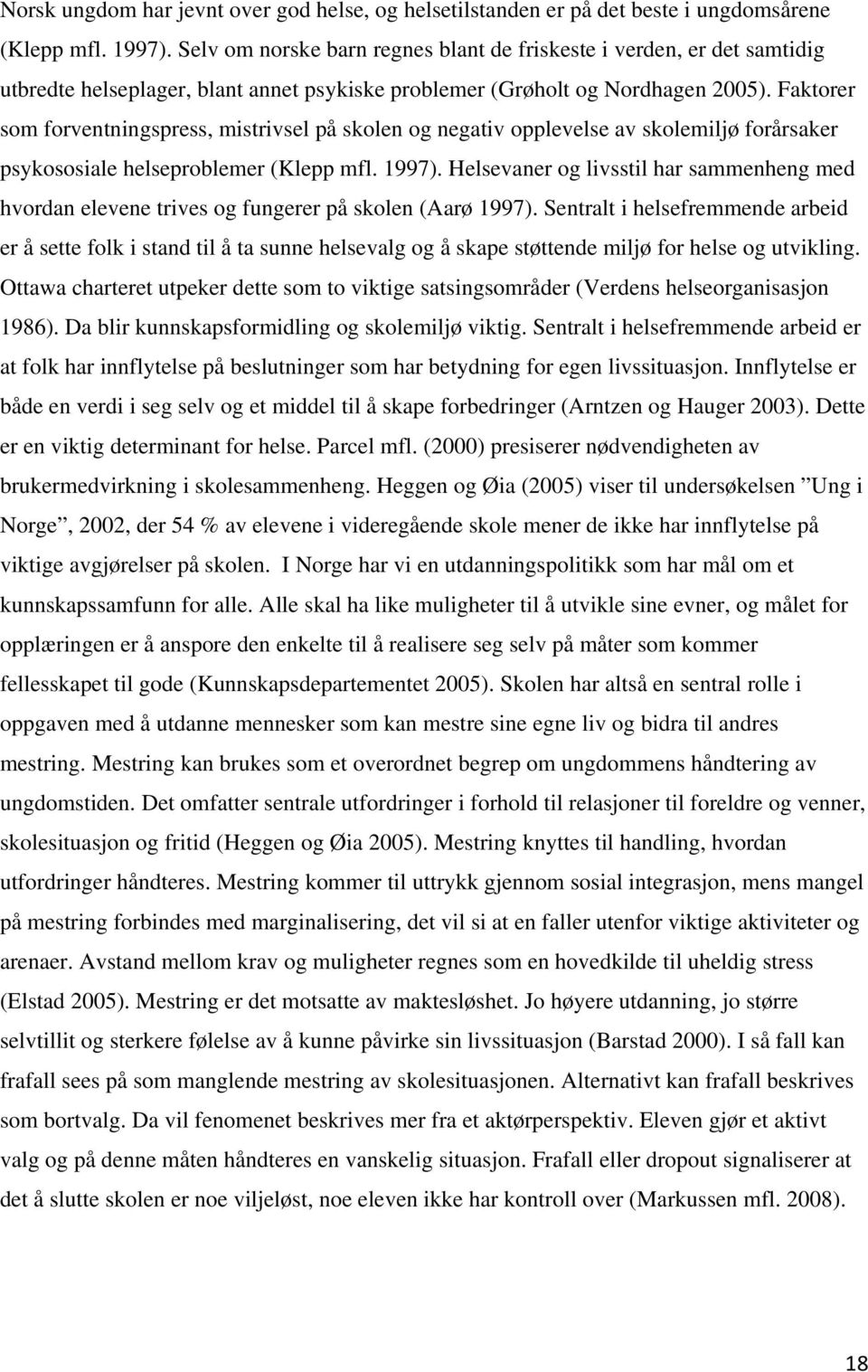 Faktorer som forventningspress, mistrivsel på skolen og negativ opplevelse av skolemiljø forårsaker psykososiale helseproblemer (Klepp mfl. 1997).