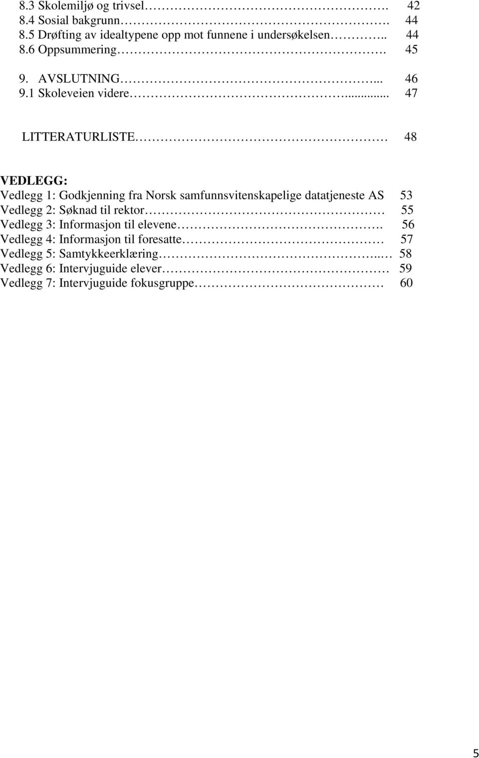 .. 47 LITTERATURLISTE 48 VEDLEGG: Vedlegg 1: Godkjenning fra Norsk samfunnsvitenskapelige datatjeneste AS 53 Vedlegg 2: Søknad