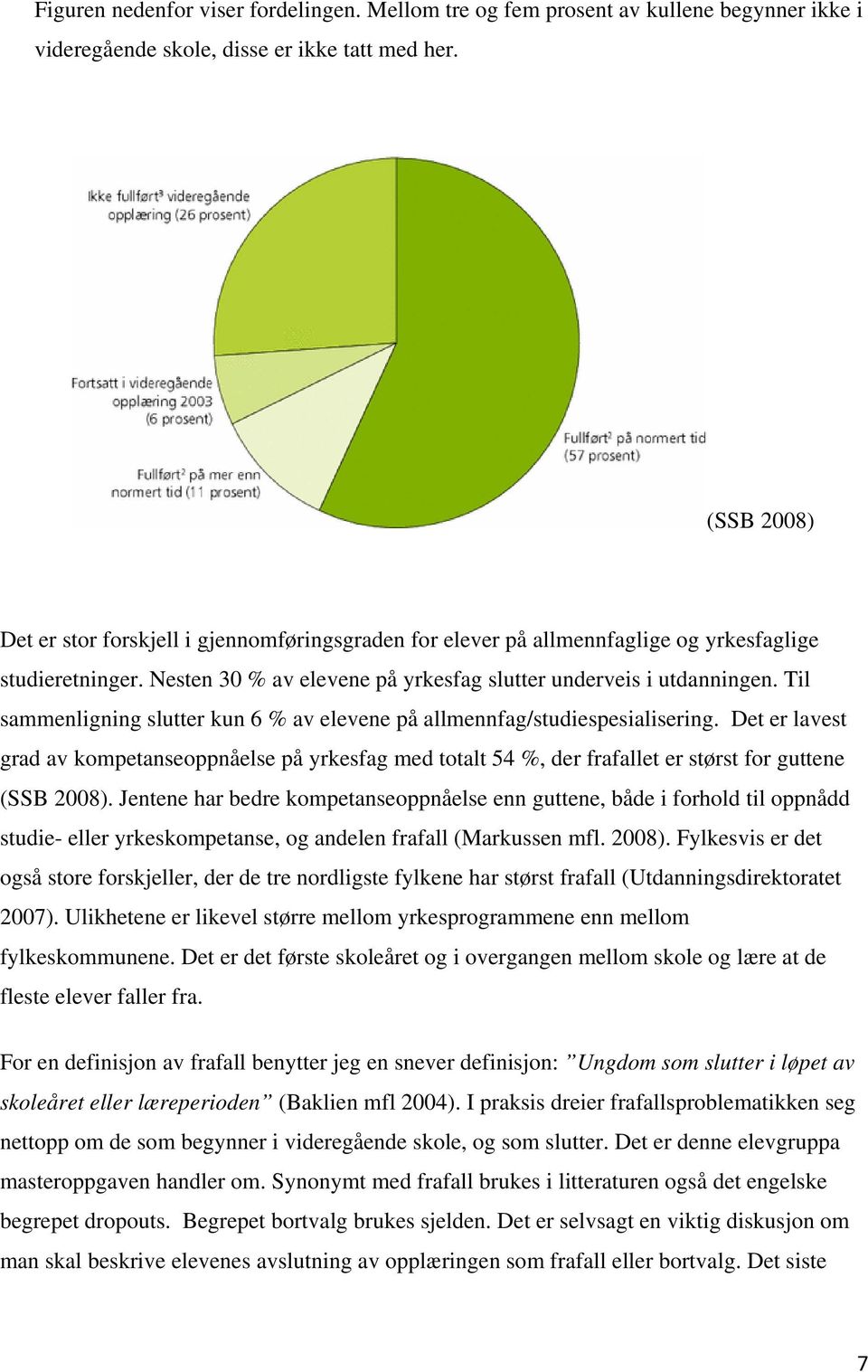 Til sammenligning slutter kun 6 % av elevene på allmennfag/studiespesialisering. Det er lavest grad av kompetanseoppnåelse på yrkesfag med totalt 54 %, der frafallet er størst for guttene (SSB 2008).