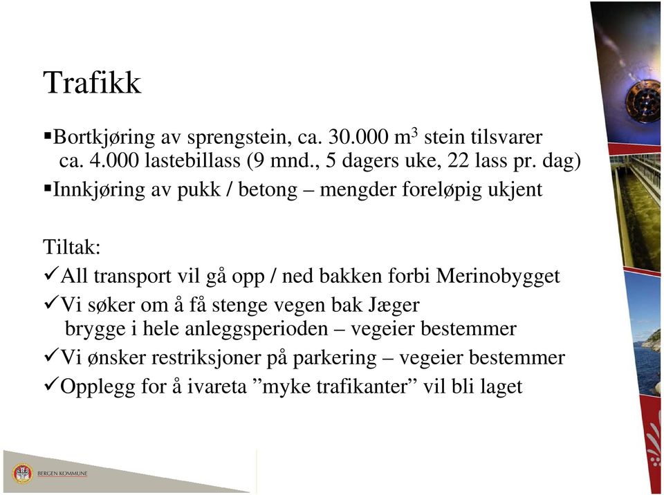 dag) Innkjøring av pukk / betong mengder foreløpig ukjent Tiltak: All transport vil gå opp / ned bakken forbi