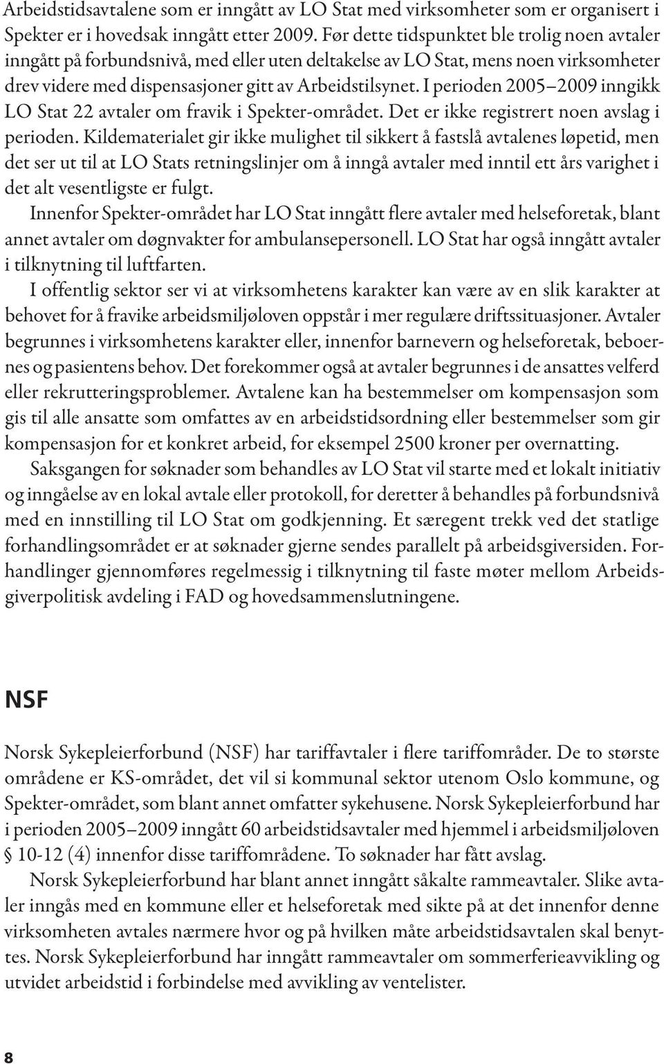 I perioden 2005 2009 inngikk LO Stat 22 avtaler om fravik i Spekter-området. Det er ikke registrert noen avslag i perioden.