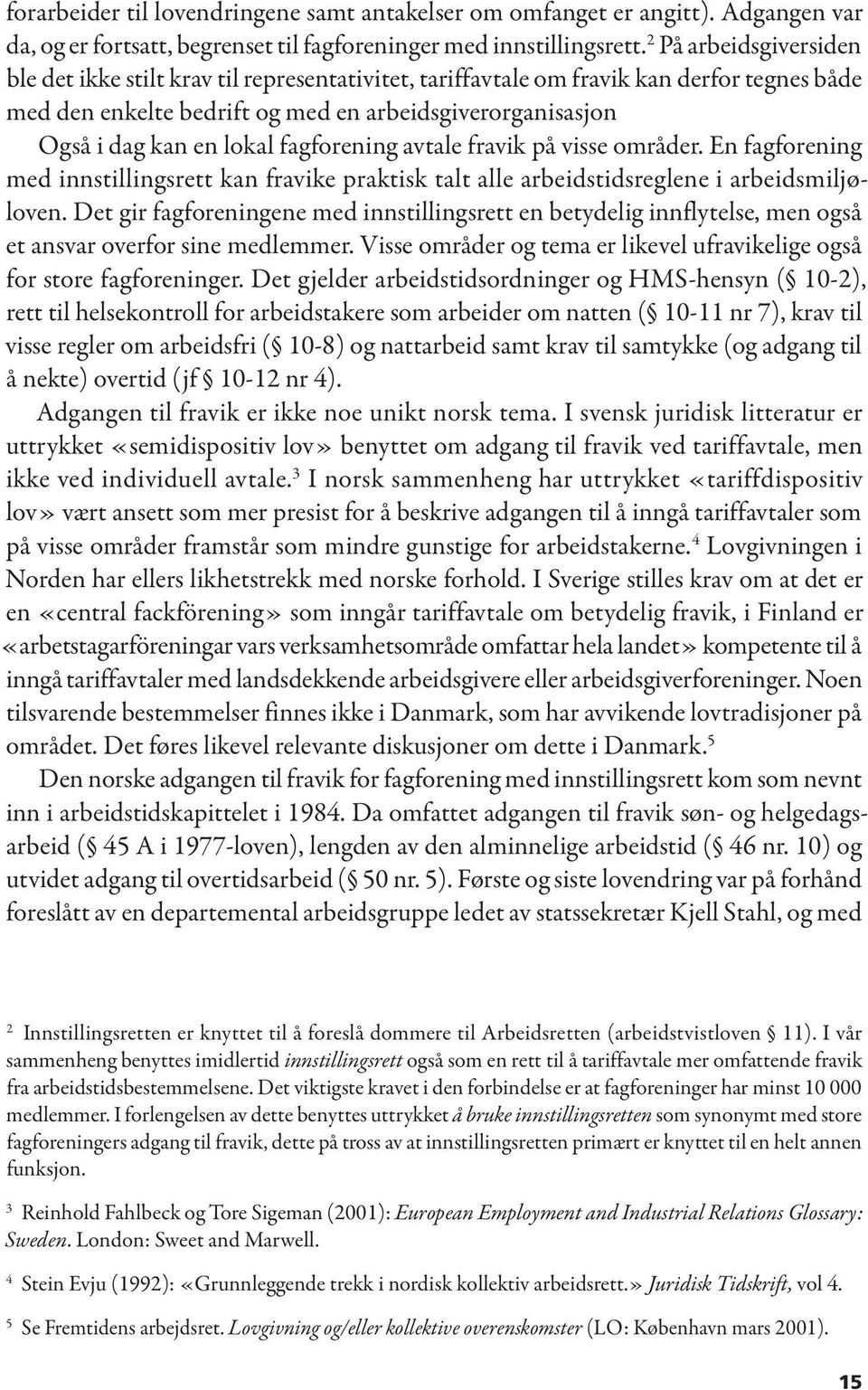 fagforening avtale fravik på visse områder. En fagforening med innstillingsrett kan fravike praktisk talt alle arbeidstidsreglene i arbeidsmiljøloven.