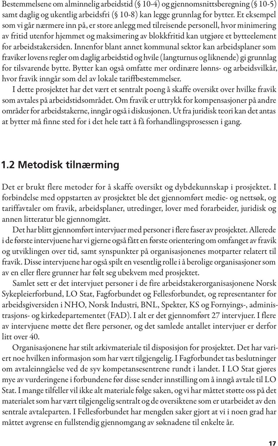 arbeidstakersiden. Innenfor blant annet kommunal sektor kan arbeidsplaner som fraviker lovens regler om daglig arbeidstid og hvile (langturnus og liknende) gi grunnlag for tilsvarende bytte.