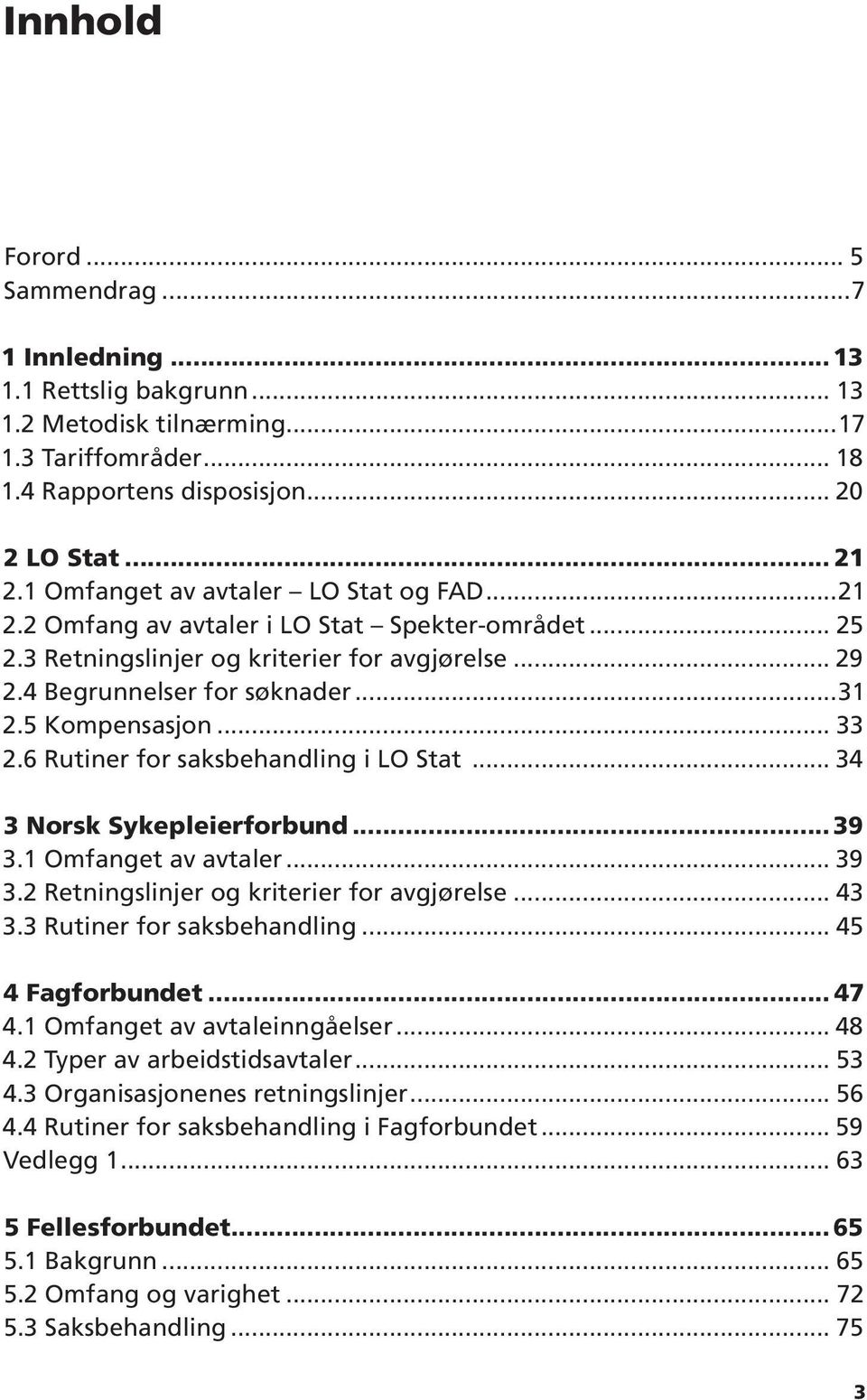 5 Kompensasjon... 33 2.6 Rutiner for saksbehandling i LO Stat... 34 3 Norsk Sykepleierforbund...39 3.1 Omfanget av avtaler... 39 3.2 Retningslinjer og kriterier for avgjørelse... 43 3.