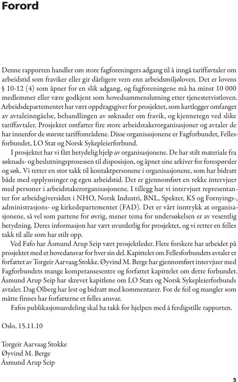 Arbeidsdepartementet har vært oppdragsgiver for prosjektet, som kartlegger omfanget av avtaleinngåelse, behandlingen av søknader om fravik, og kjennetegn ved slike tariffavtaler.