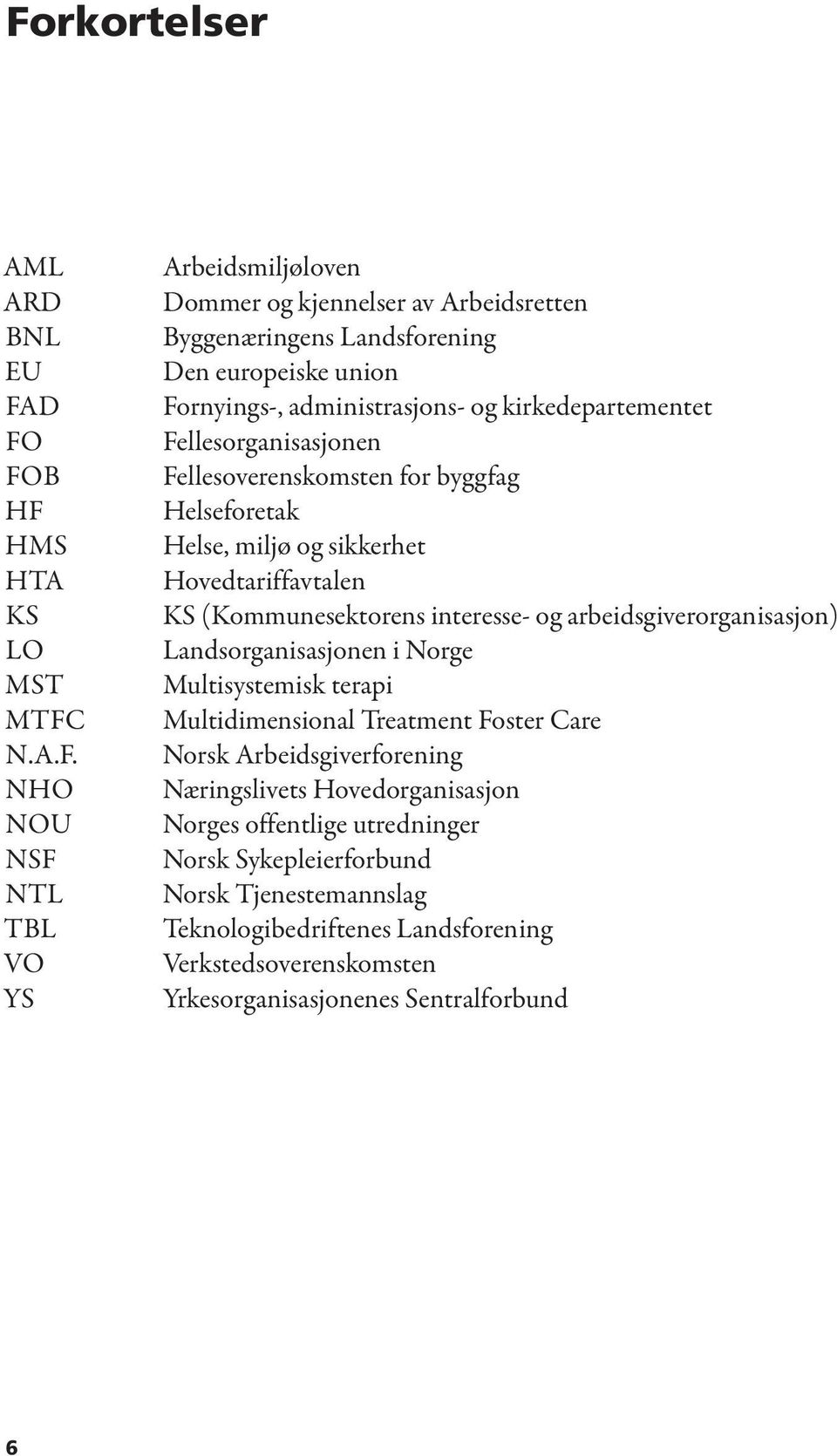 (Kommunesektorens interesse- og arbeidsgiverorganisasjon) Landsorganisasjonen i Norge Multisystemisk terapi Multidimensional Treatment Foster Care Norsk Arbeidsgiverforening Næringslivets