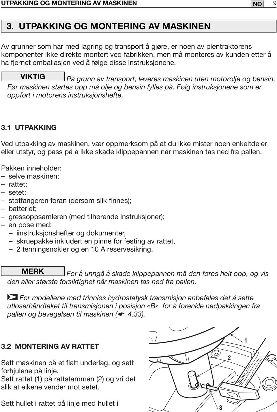 fjernet emballasjen ved å følge disse instruksjonene. VIKTIG På grunn av transport, leveres maskinen uten motorolje og bensin. Før maskinen startes opp må olje og bensin fylles på.