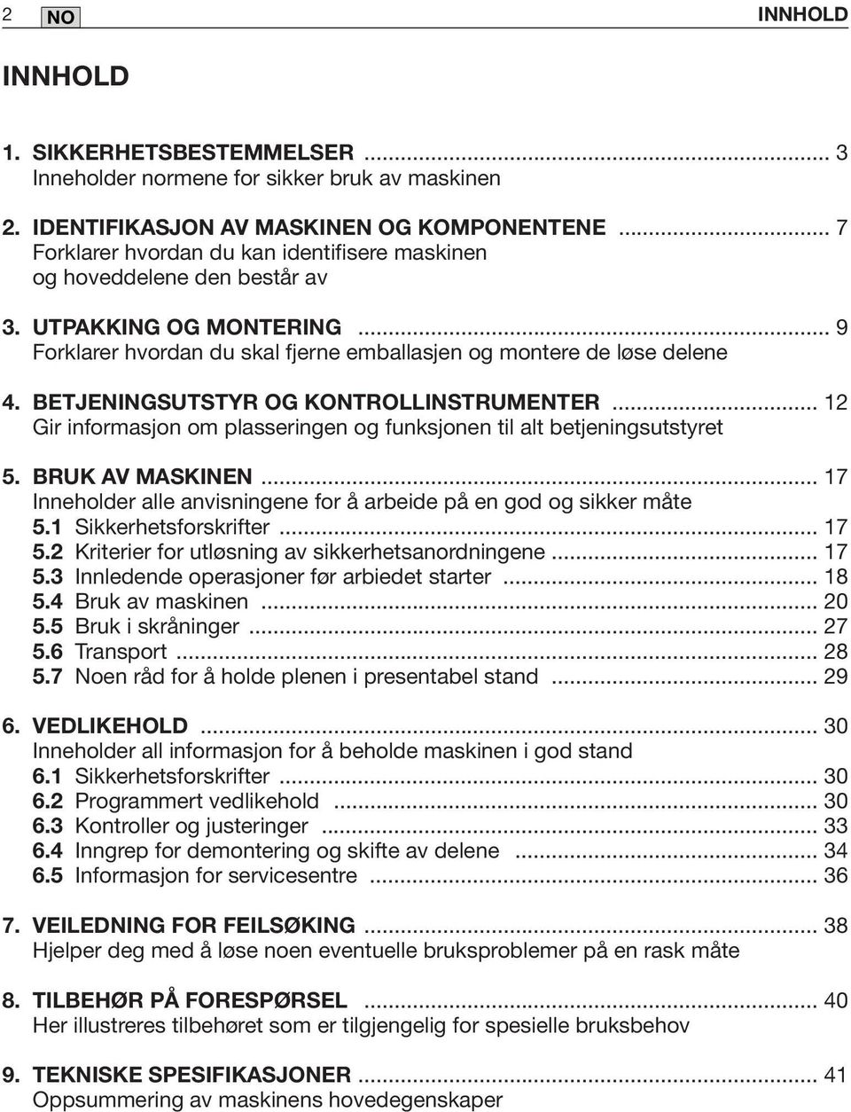 BETJENINGSUTSTYR OG KONTROLLINSTRUMENTER... 2 Gir informasjon om plasseringen og funksjonen til alt betjeningsutstyret 5. BRUK AV MASKINEN.