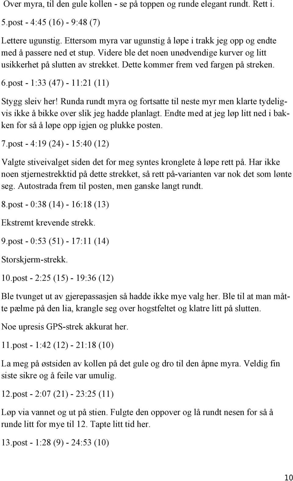 Dette kommer frem ved fargen på streken. 6.post - 1:33 (47) - 11:21 (11) Stygg sleiv her! Runda rundt myra og fortsatte til neste myr men klarte tydeligvis ikke å bikke over slik jeg hadde planlagt.