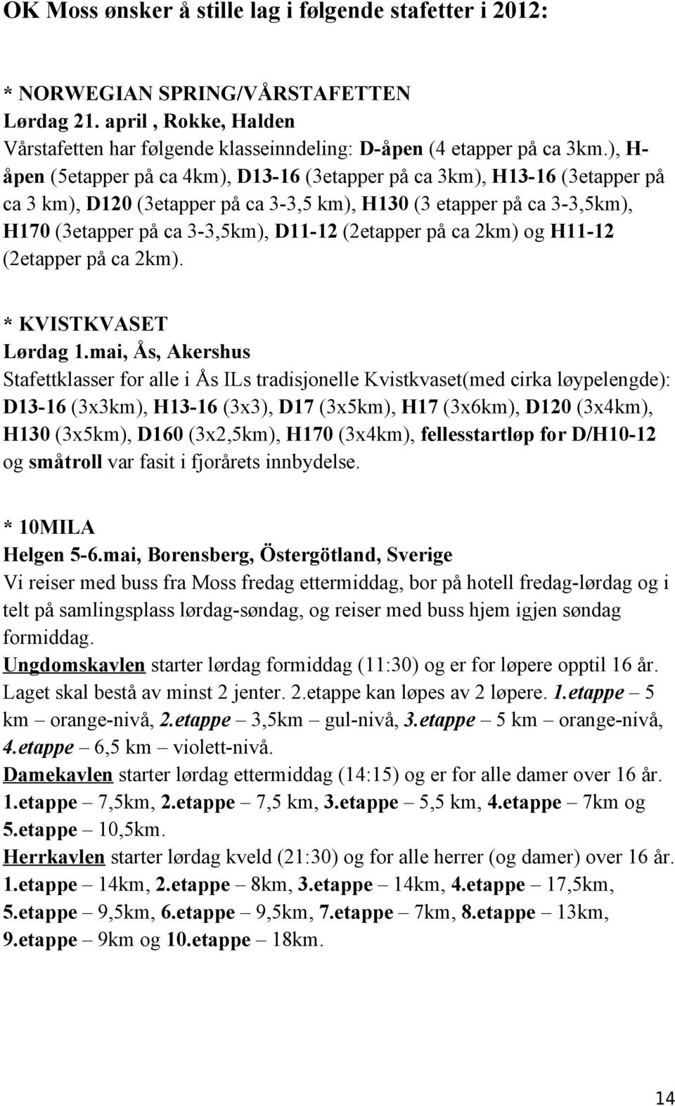 (2etapper på ca 2km) og H11-12 (2etapper på ca 2km). * KVISTKVASET Lørdag 1.