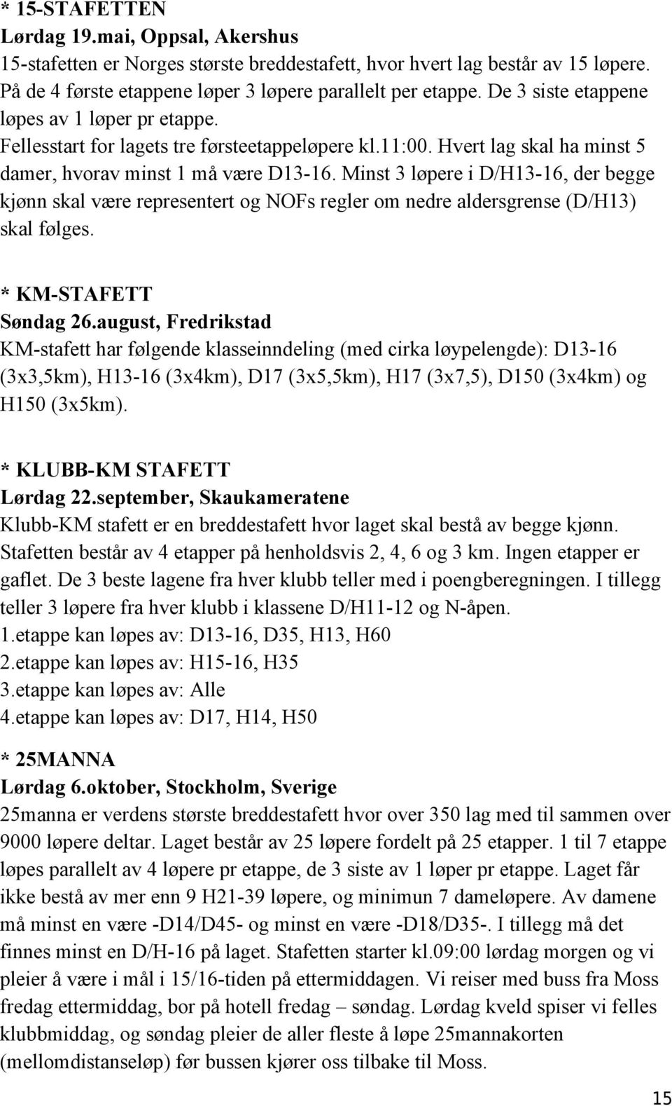 Minst 3 løpere i D/H13-16, der begge kjønn skal være representert og NOFs regler om nedre aldersgrense (D/H13) skal følges. * KM-STAFETT Søndag 26.