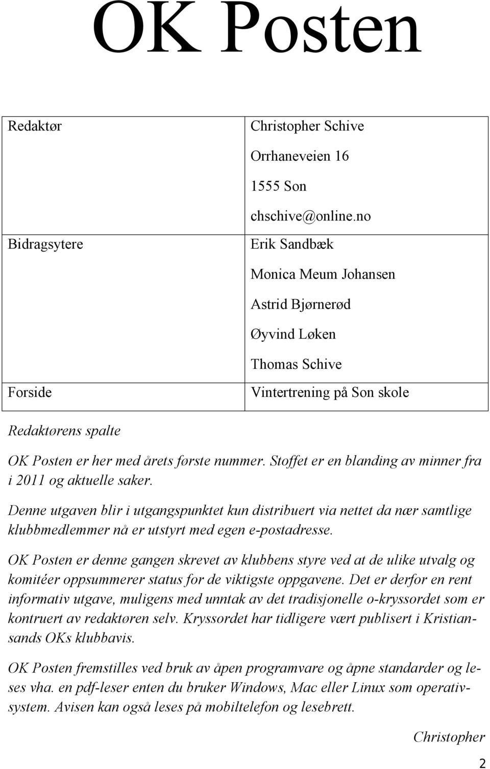 Stoffet er en blanding av minner fra i 2011 og aktuelle saker. Denne utgaven blir i utgangspunktet kun distribuert via nettet da nær samtlige klubbmedlemmer nå er utstyrt med egen e-postadresse.