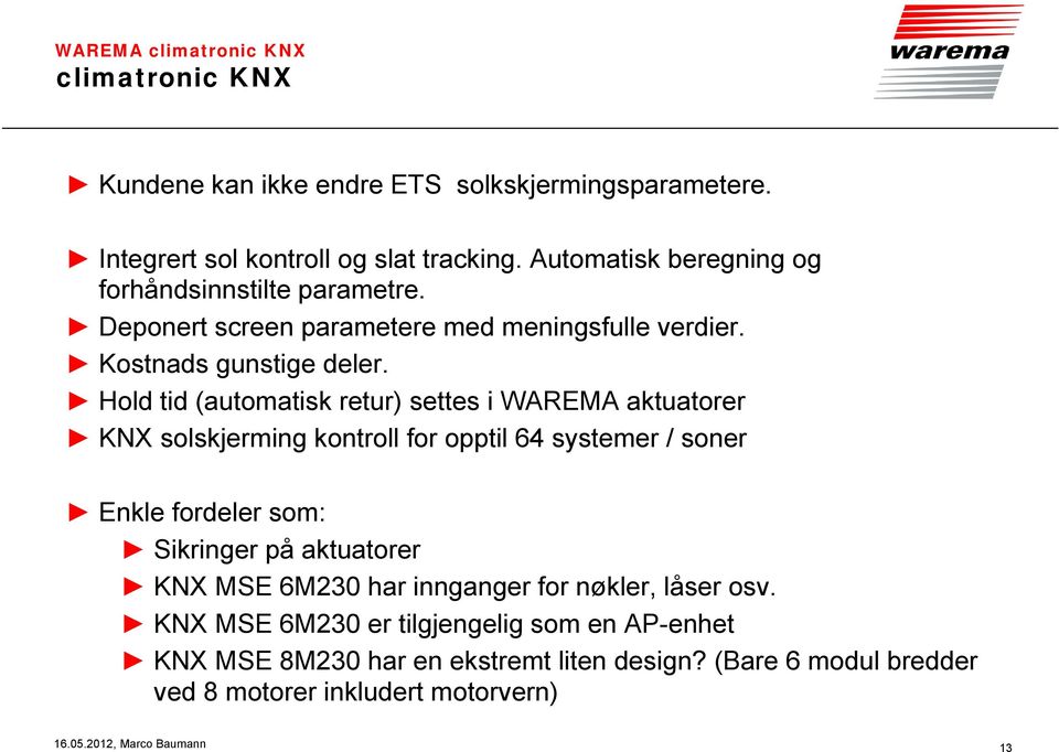 Hold tid (automatisk retur) settes i WAREMA aktuatorer KNX solskjerming kontroll for opptil 64 systemer / soner Enkle fordeler som: Sikringer på aktuatorer