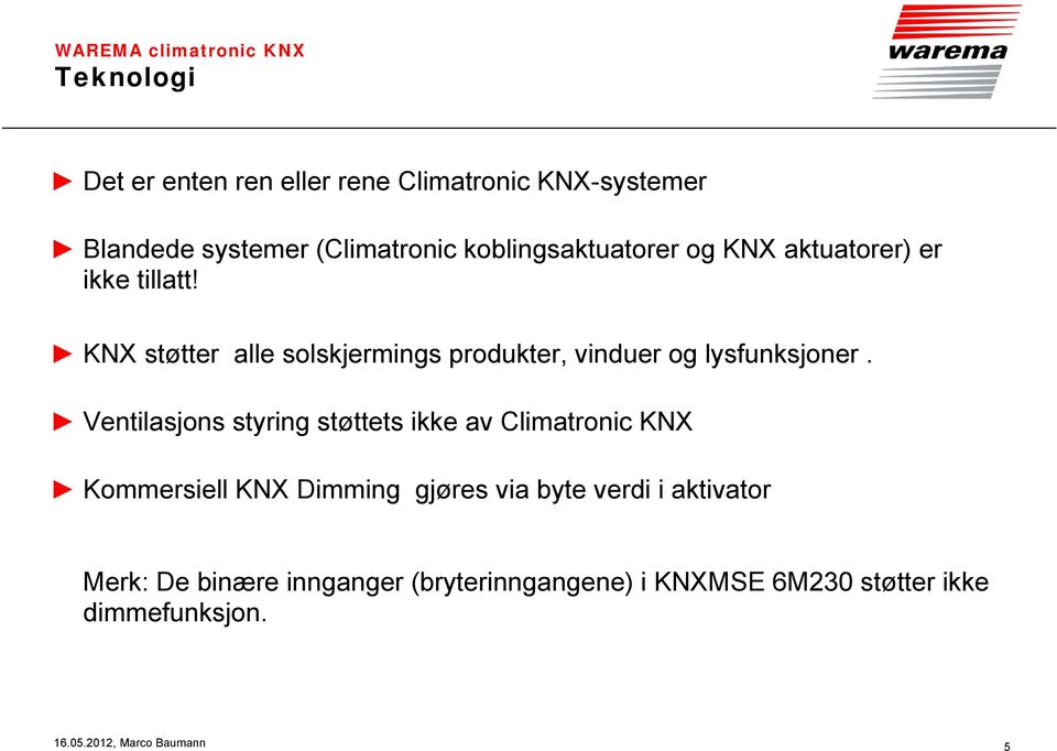 KNX støtter alle solskjermings produkter, vinduer og lysfunksjoner.