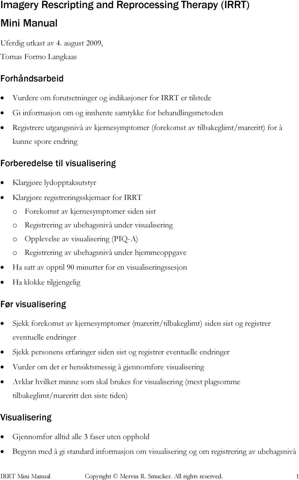 kjernesymptomer (forekomst av tilbakeglimt/mareritt) for å kunne spore endring Forberedelse til visualisering Klargjøre lydopptaksutstyr Klargjøre registreringsskjemaer for IRRT o Forekomst av