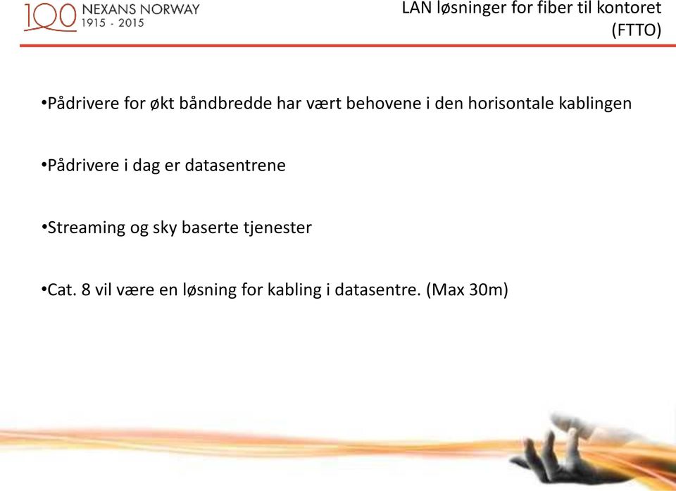 Pådrivere i dag er datasentrene Streaming og sky baserte