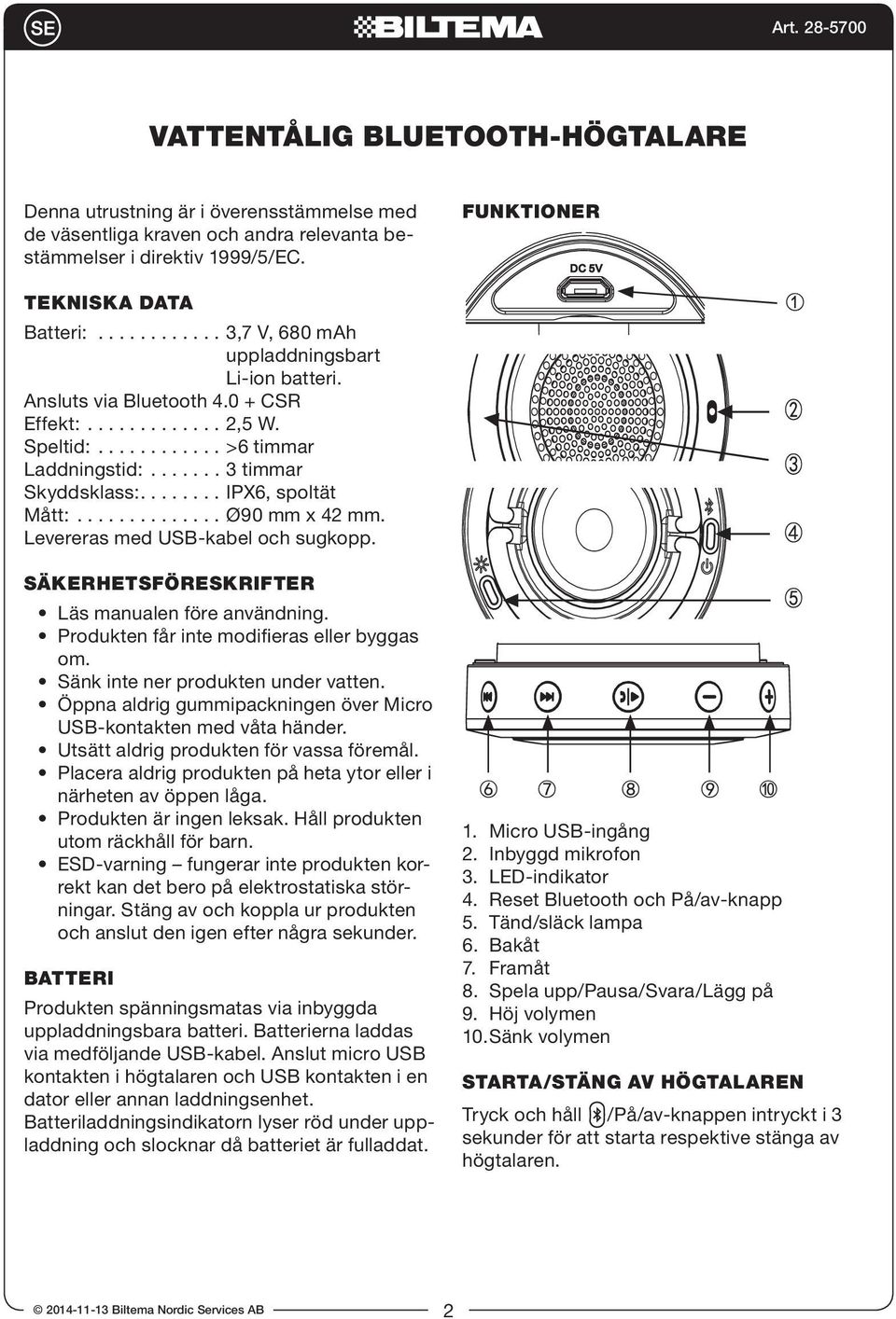 Speltid: >6 timmar Laddningstid: 3 timmar Skyddsklass: IPX6, spoltät Mått: Ø90 mm x 42 mm. Levereras med USB-kabel och sugkopp. SÄKERHETSFÖRESKRIFTER Läs manualen före användning.