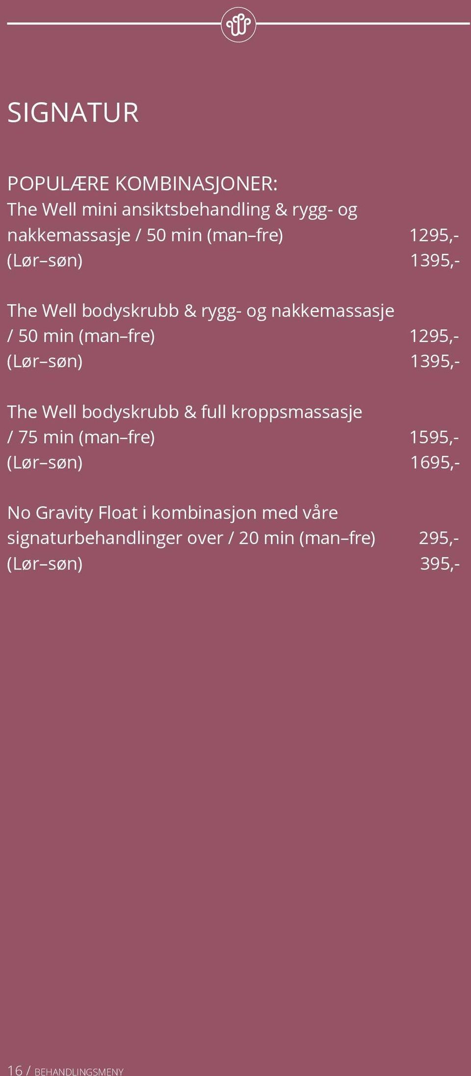 1395,- The Well bodyskrubb & full kroppsmassasje / 75 min (man fre) 1595,- (Lør søn) 1695,- No Gravity Float