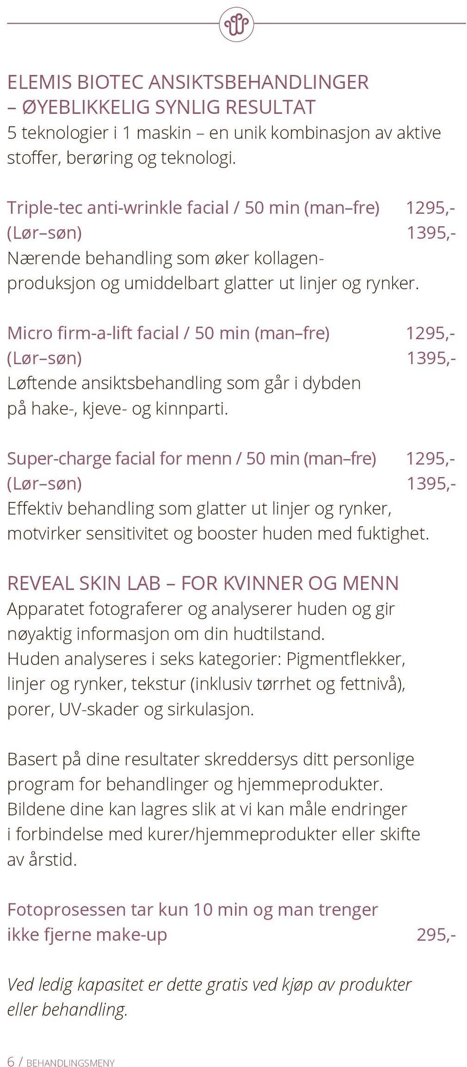 Micro firm-a-lift facial / 50 min (man fre) 1295,- (Lør søn) 1395,- Løftende ansiktsbehandling som går i dybden på hake-, kjeve- og kinnparti.