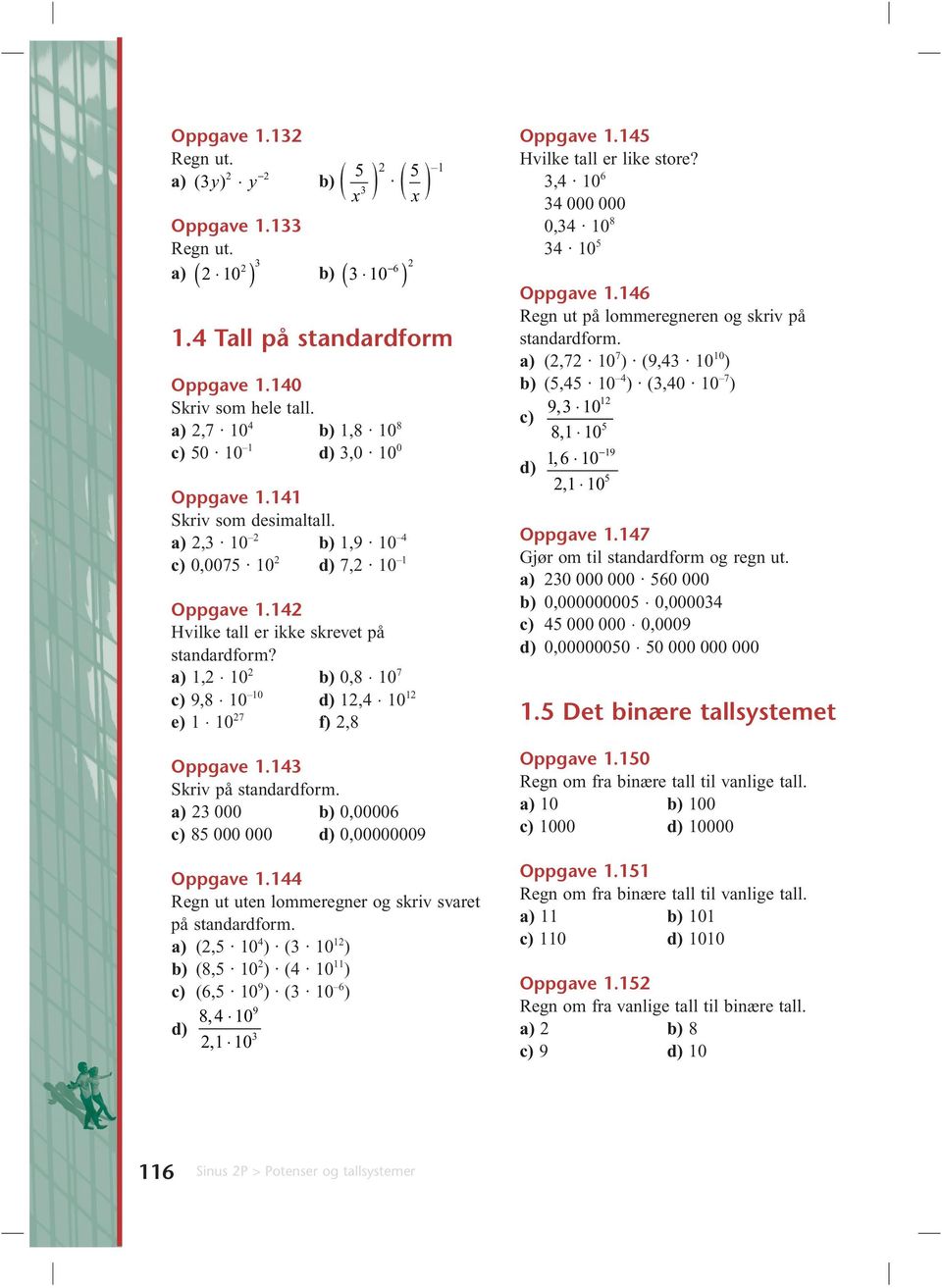 a) 000 b) 0,00006 c) 8 000 000 d) 0,00000009 Oppgave. Regn ut uten lommeregner og skriv svaret på standardform. a) (, 0 ) ( 0 ) b) (8, 0 ) ( 0 ) c) (6, 0 9 ) ( 0 6 ) 9 8, 0 d), 0 x x Oppgave.