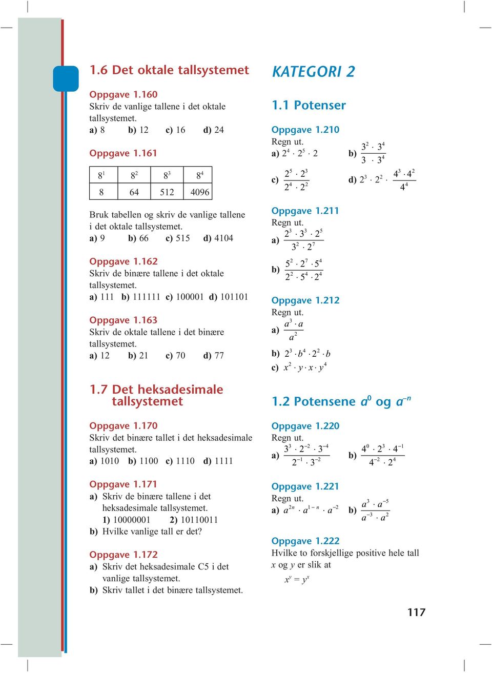 a a a) a b) b b c) x y x y.7 Det heksadesimale tallsystemet. Potensene a 0 og a n Oppgave.70 Skriv det binære tallet i det heksadesimale a) 00 b) 00 c) 0 d) Oppgave.0 a) b) 0 Oppgave.