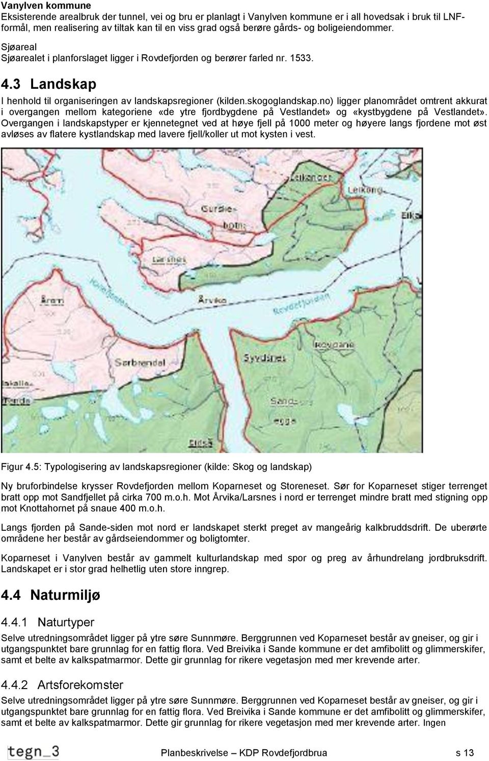 no) ligger planområdet omtrent akkurat i overgangen mellom kategoriene «de ytre fjordbygdene på Vestlandet» og «kystbygdene på Vestlandet».