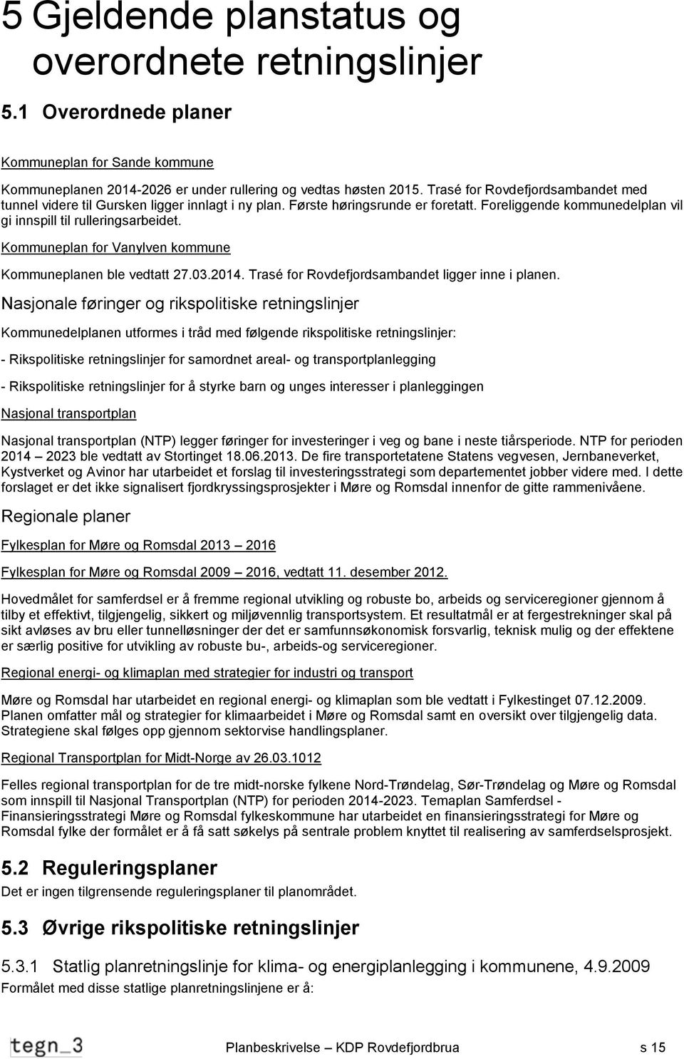 Kommuneplan for Vanylven kommune Kommuneplanen ble vedtatt 27.03.2014. Trasé for Rovdefjordsambandet ligger inne i planen.