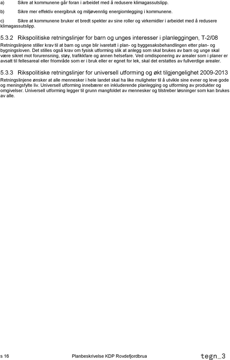 2 Rikspolitiske retningslinjer for barn og unges interesser i planleggingen, T-2/08 Retningslinjene stiller krav til at barn og unge blir ivaretatt i plan- og byggesaksbehandlingen etter plan- og