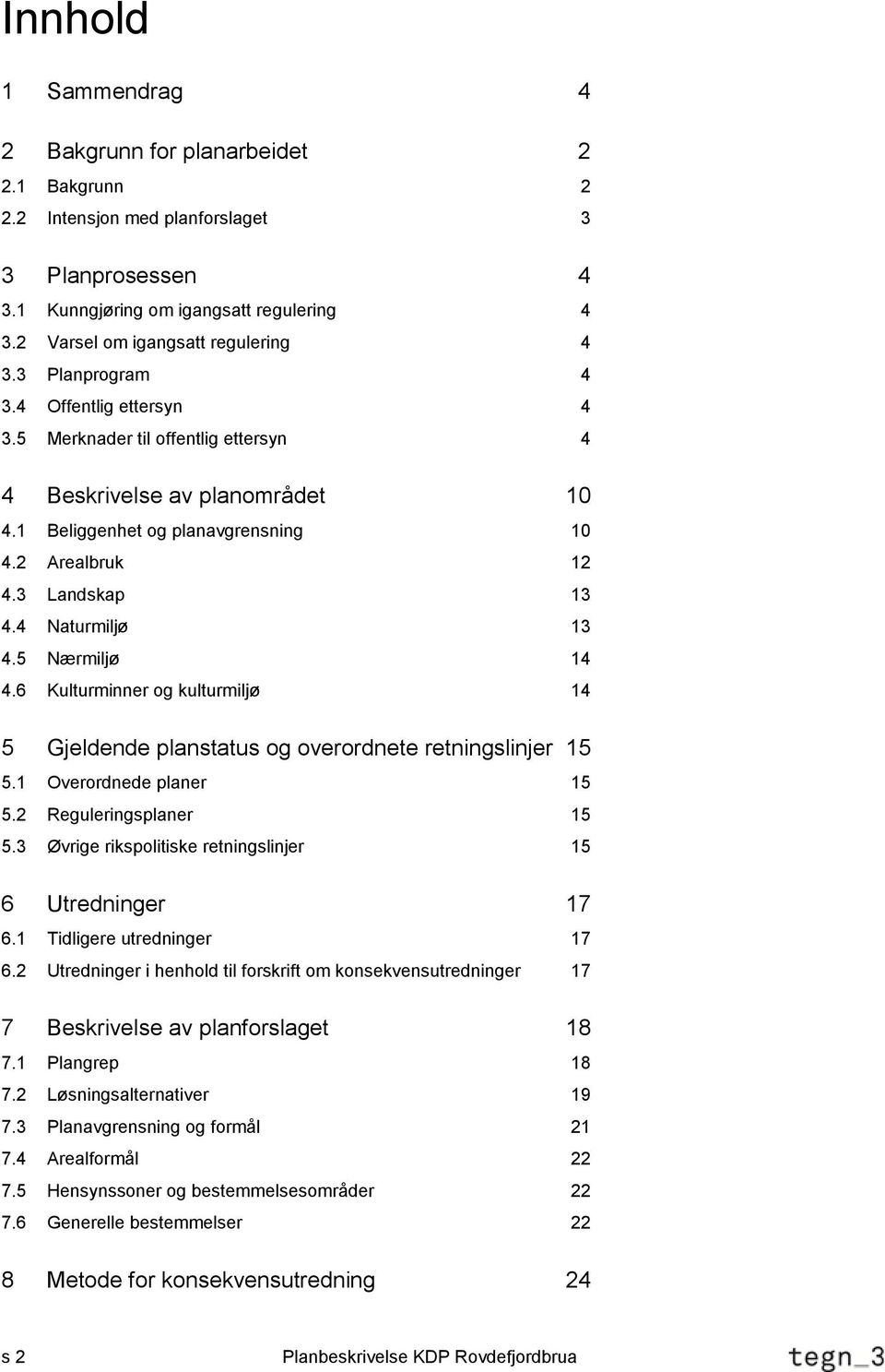 2 Arealbruk 12 4.3 Landskap 13 4.4 Naturmiljø 13 4.5 Nærmiljø 14 4.6 Kulturminner og kulturmiljø 14 5 Gjeldende planstatus og overordnete retningslinjer 15 5.1 Overordnede planer 15 5.