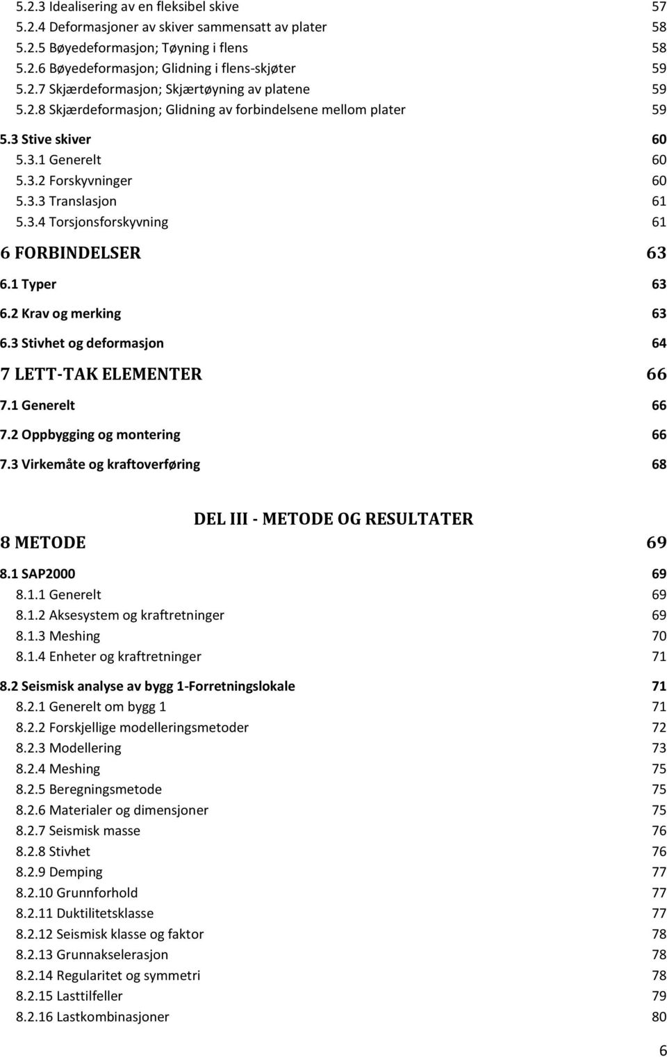 1 Typer 63 6.2 Krav og merking 63 6.3 Stivhet og deformasjon 64 7 LETT-TAK ELEMENTER 66 7.1 Generelt 66 7.2 Oppbygging og montering 66 7.