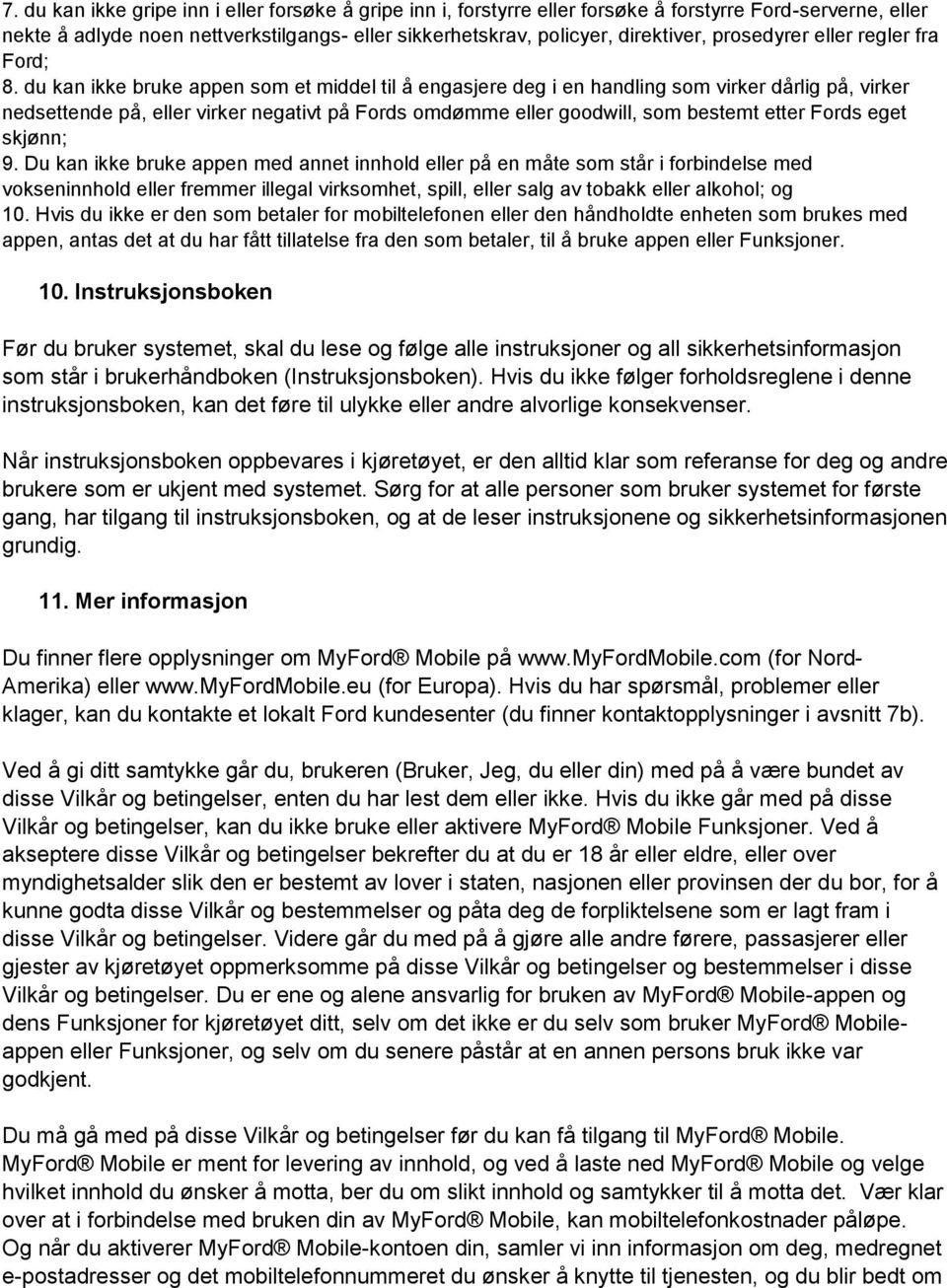 du kan ikke bruke appen som et middel til å engasjere deg i en handling som virker dårlig på, virker nedsettende på, eller virker negativt på Fords omdømme eller goodwill, som bestemt etter Fords