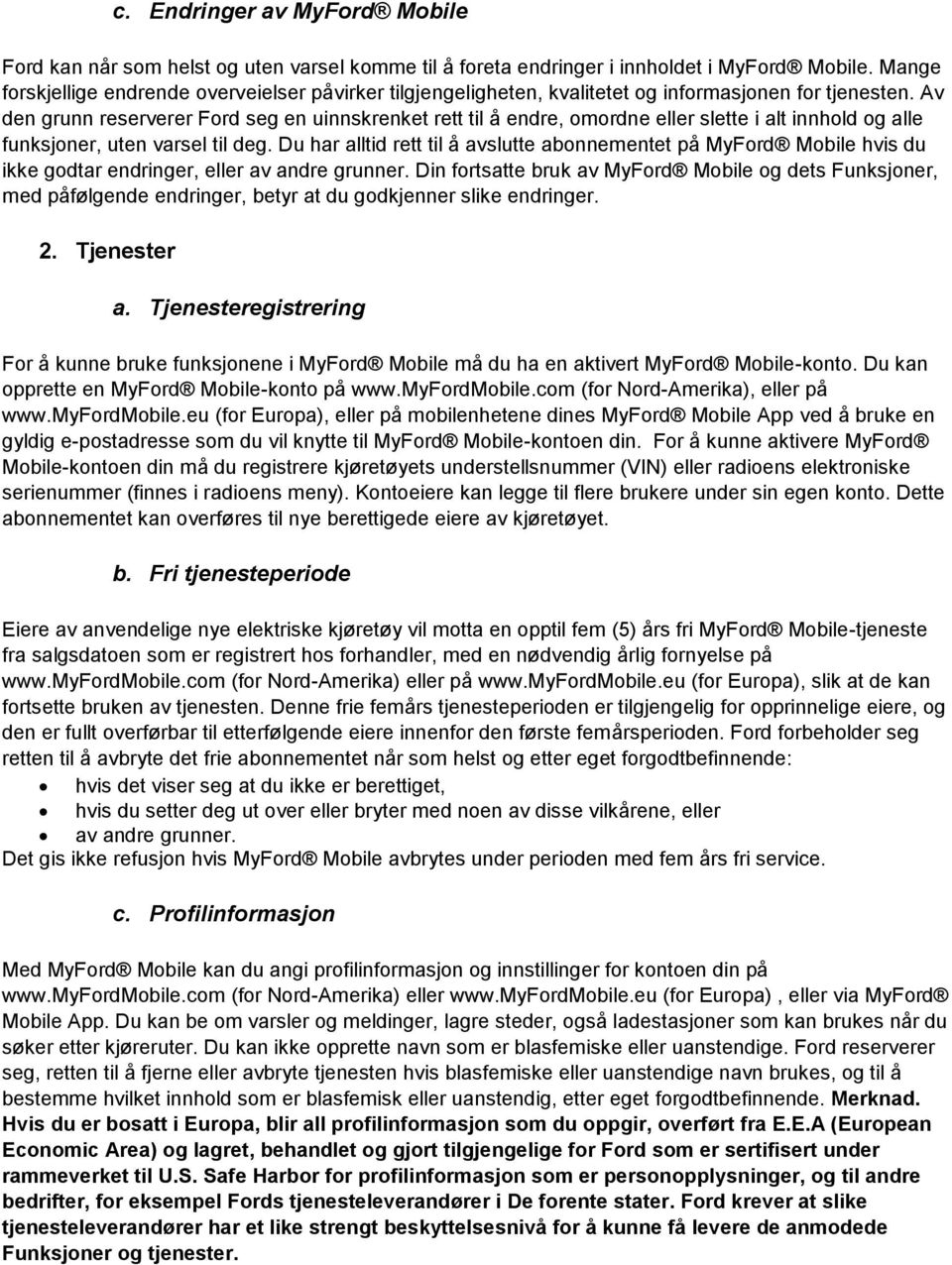 Av den grunn reserverer Ford seg en uinnskrenket rett til å endre, omordne eller slette i alt innhold og alle funksjoner, uten varsel til deg.