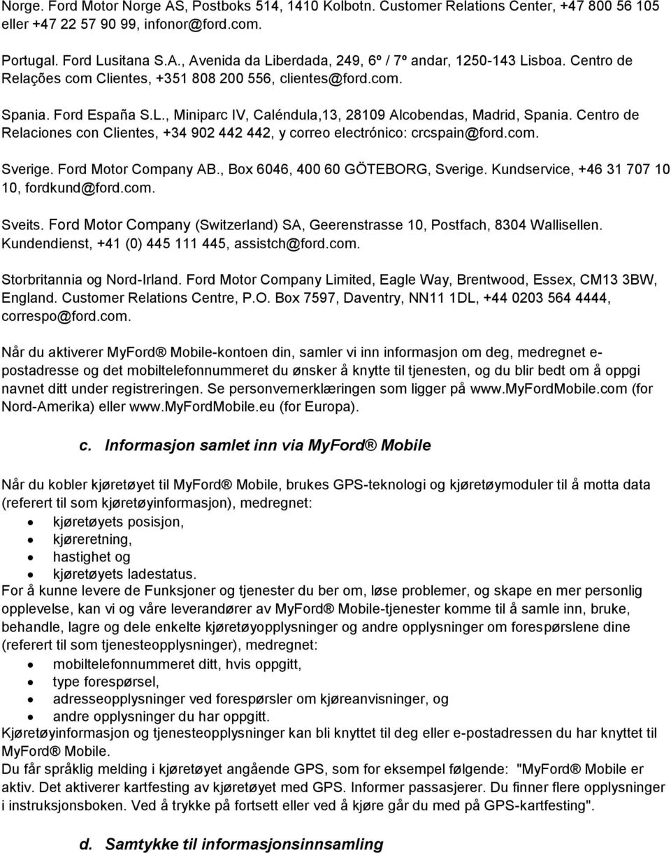 Centro de Relaciones con Clientes, +34 902 442 442, y correo electrónico: crcspain@ford.com. Sverige. Ford Motor Company AB., Box 6046, 400 60 GÖTEBORG, Sverige.