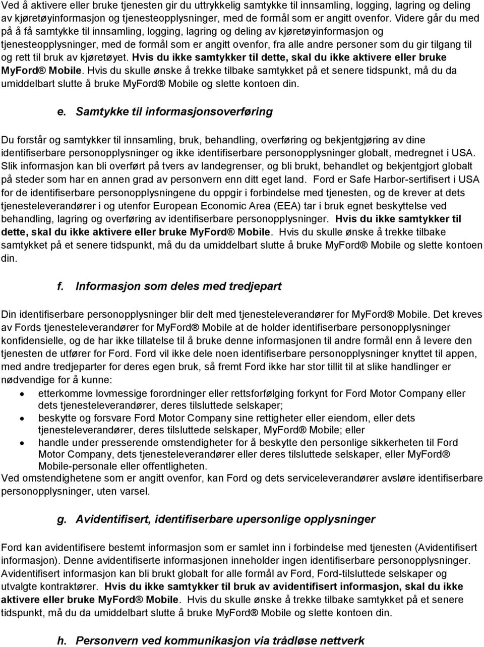 tilgang til og rett til bruk av kjøretøyet. Hvis du ikke samtykker til dette, skal du ikke aktivere eller bruke MyFord Mobile.