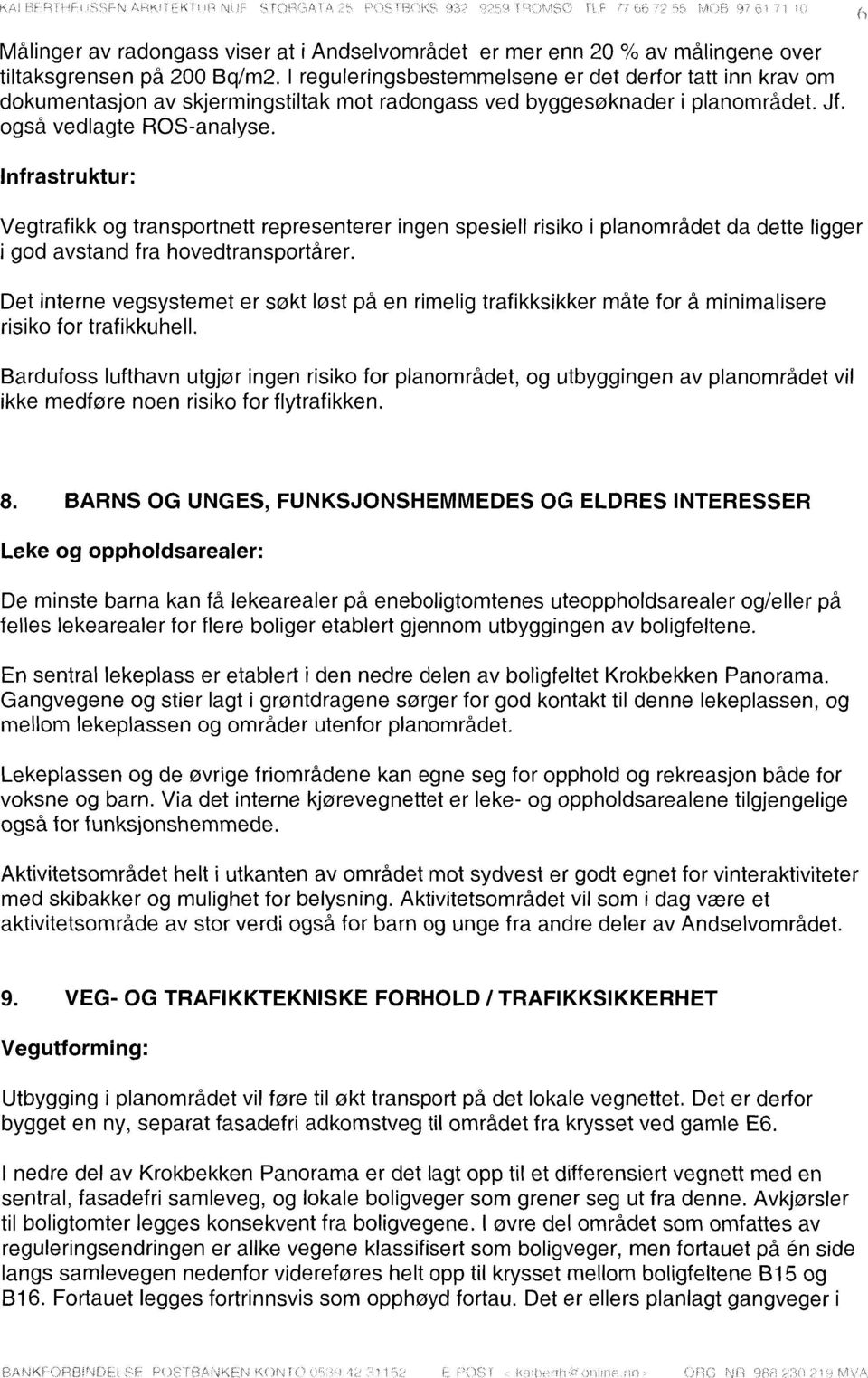 Infrastruktur: Vegtrafikk og transportnett representerer ingen spesiell risiko i planområdet da dette ligger i god avstand fra hovedtransportårer.