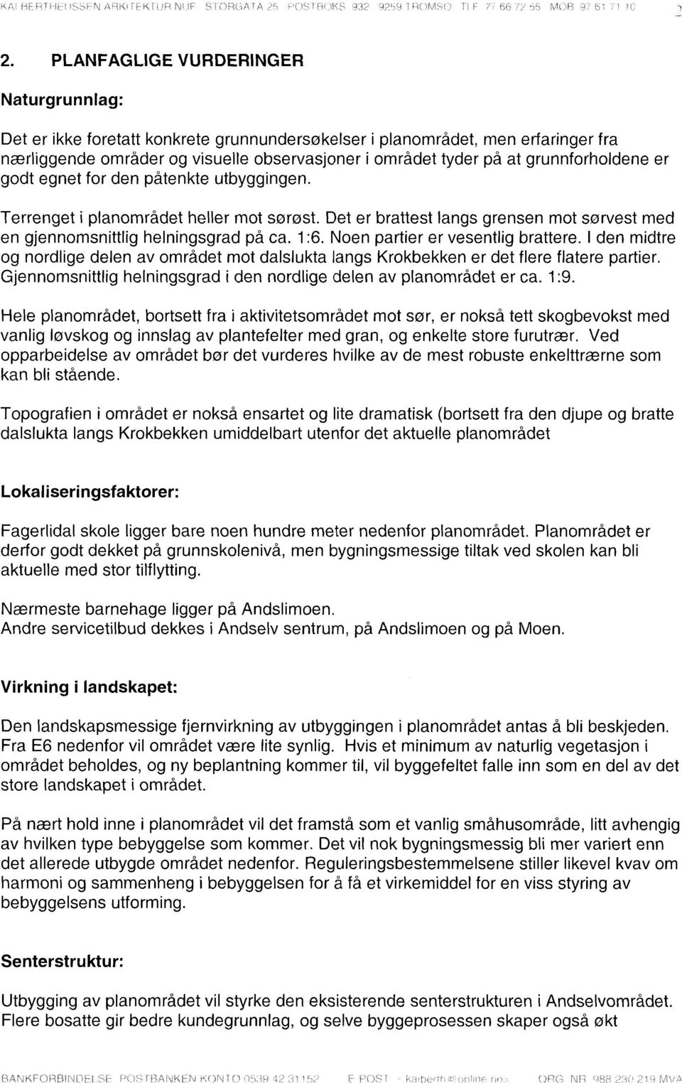 Noen partier er vesentlig brattere. I den midtre og nordlige delen av området mot dalslukta langs Krokbekken er det flere flatere partier.