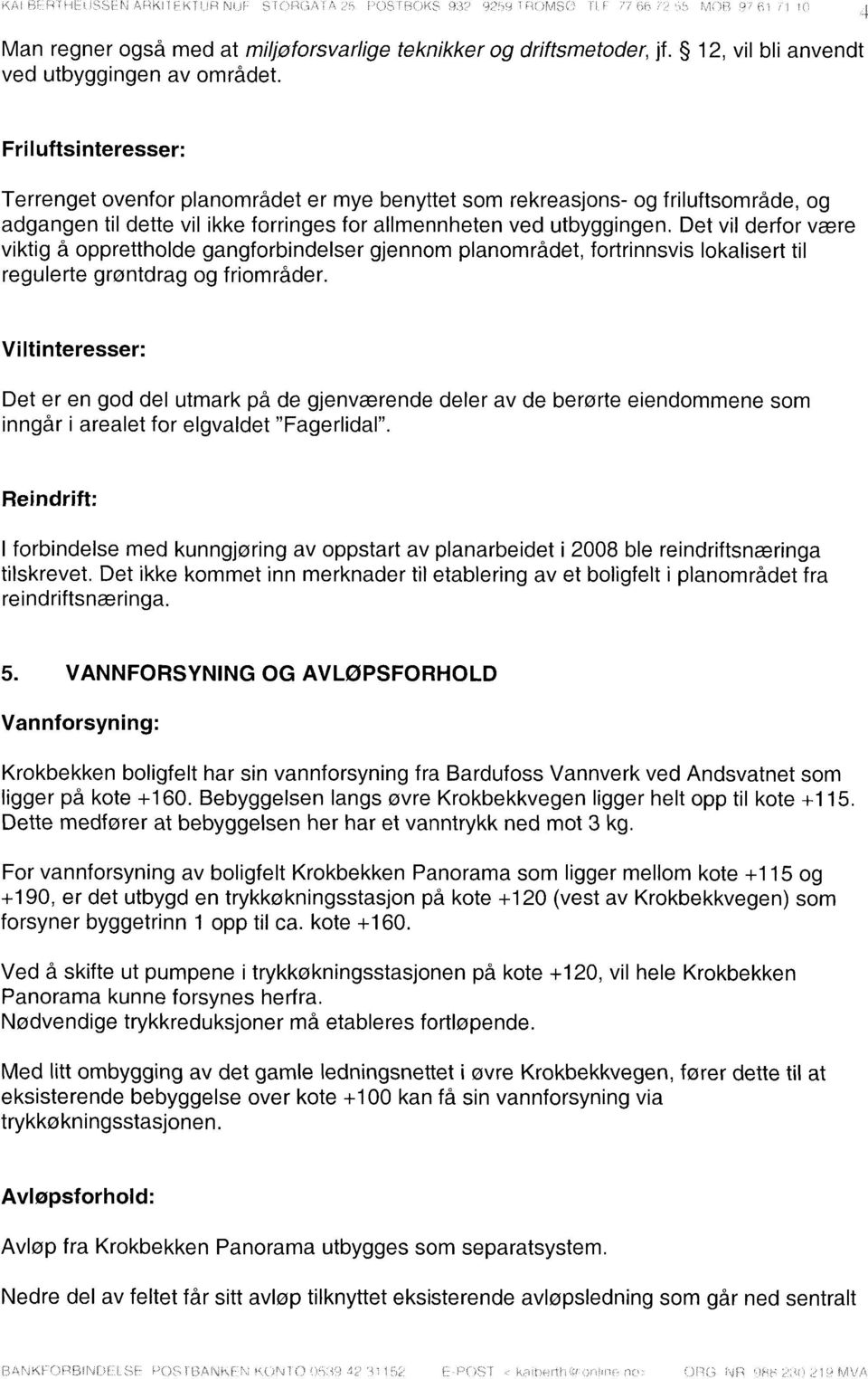 Det vil derfor være viktig å opprettholde gangforbindelser gjennom planområdet, fortrinnsvis lokalisert til regulerte grøntdrag og friområder.