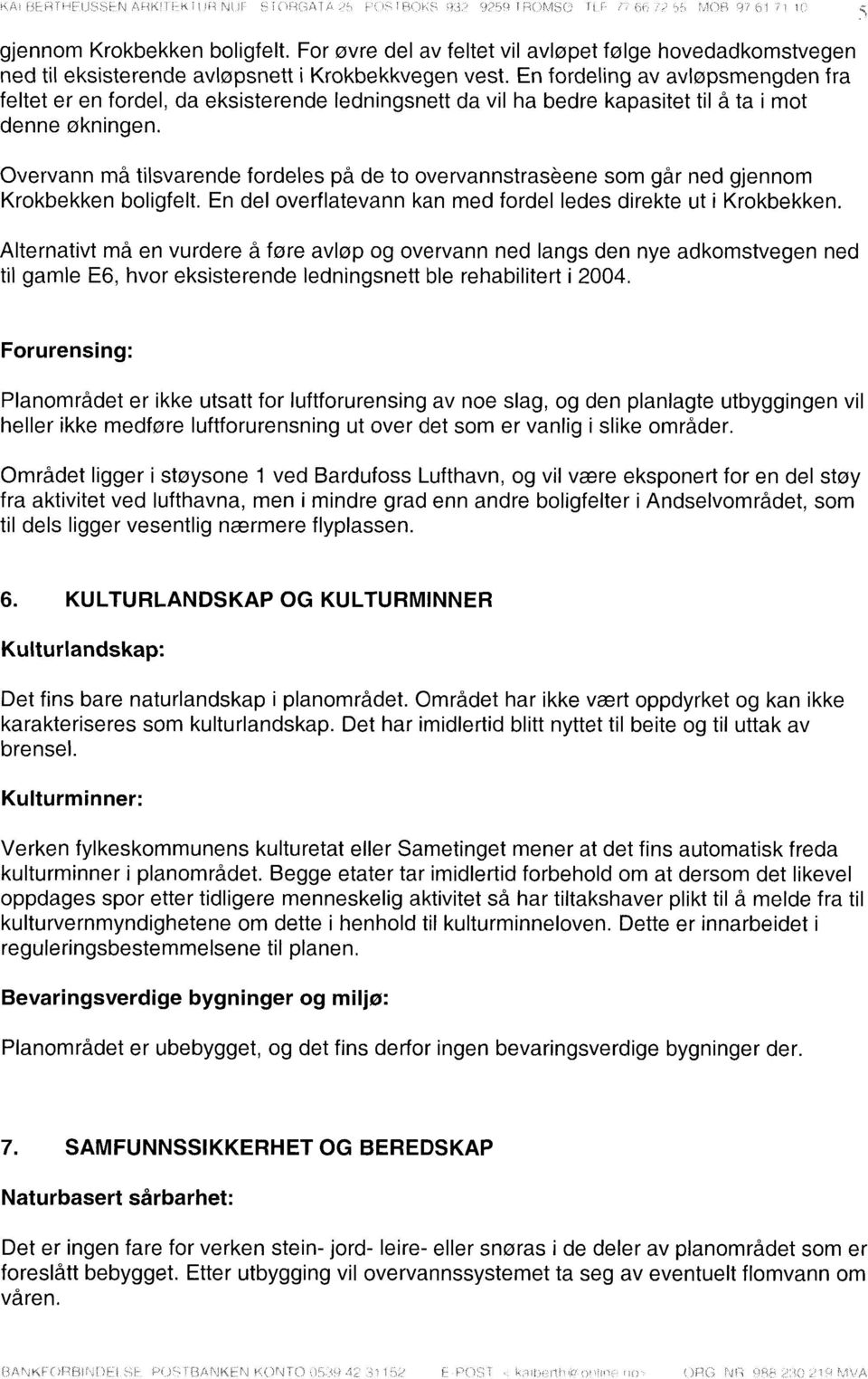 Overvann må tilsvarende fordeles på de to overvannstrasene som går ned gjennom Krokbekken boligfelt. En del overflatevann kan med fordel ledes direkte ut i Krokbekken.