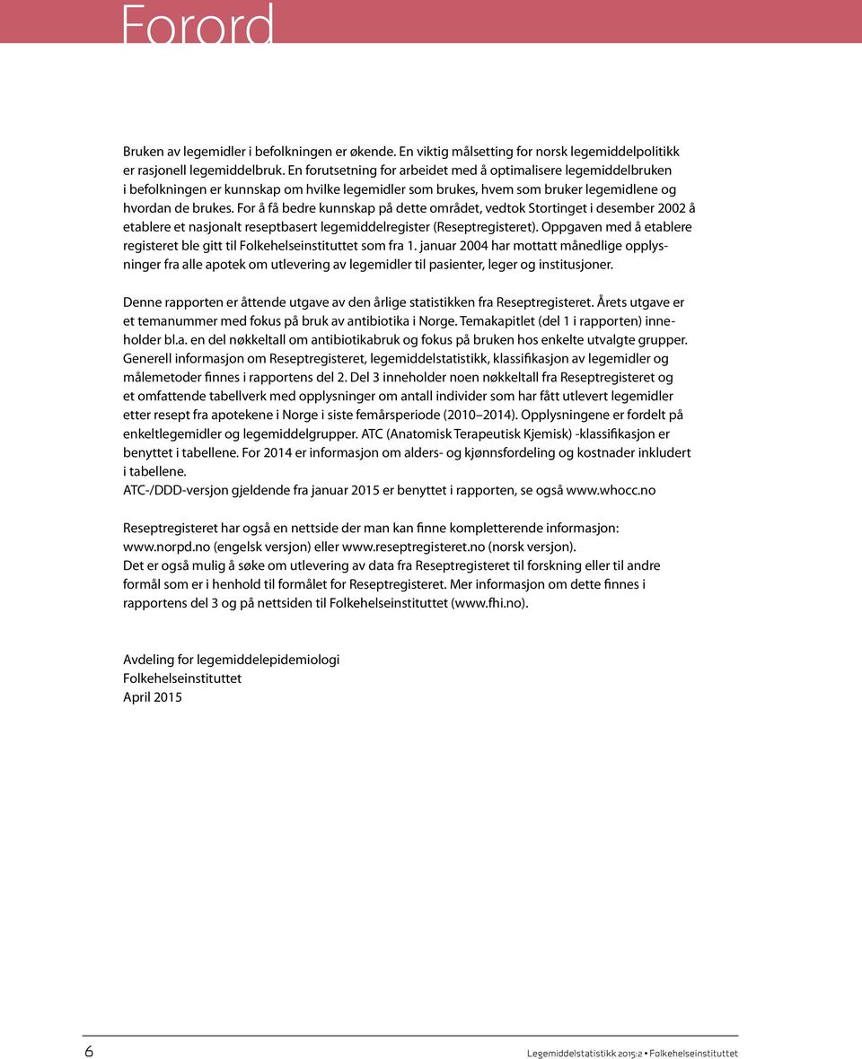 For å få bedre kunnskap på dette området, vedtok Stortinget i desember 2002 å etablere et nasjonalt reseptbasert legemiddelregister (Reseptregisteret).