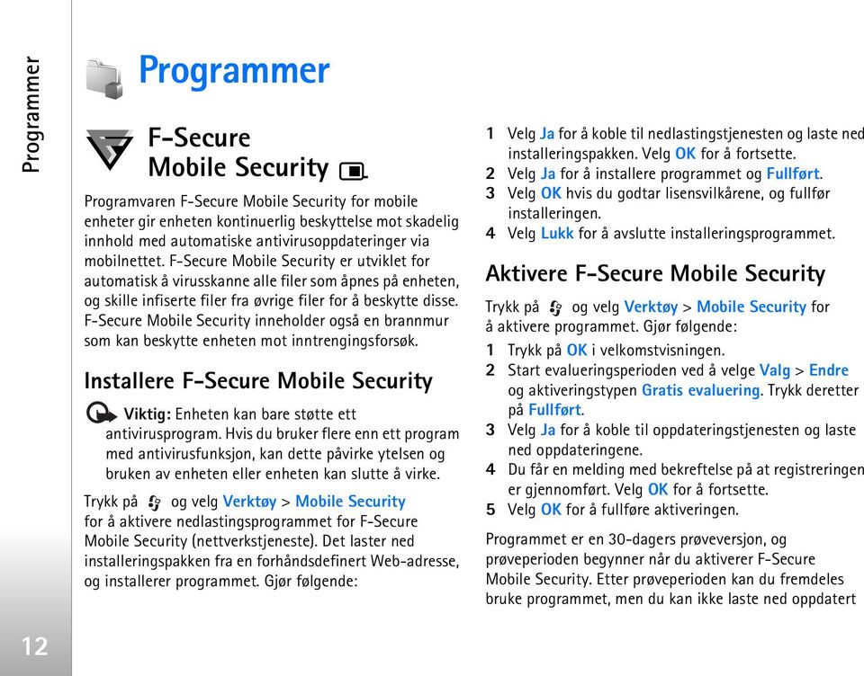 F-Secure Mobile Security er utviklet for automatisk å virusskanne alle filer som åpnes på enheten, og skille infiserte filer fra øvrige filer for å beskytte disse.